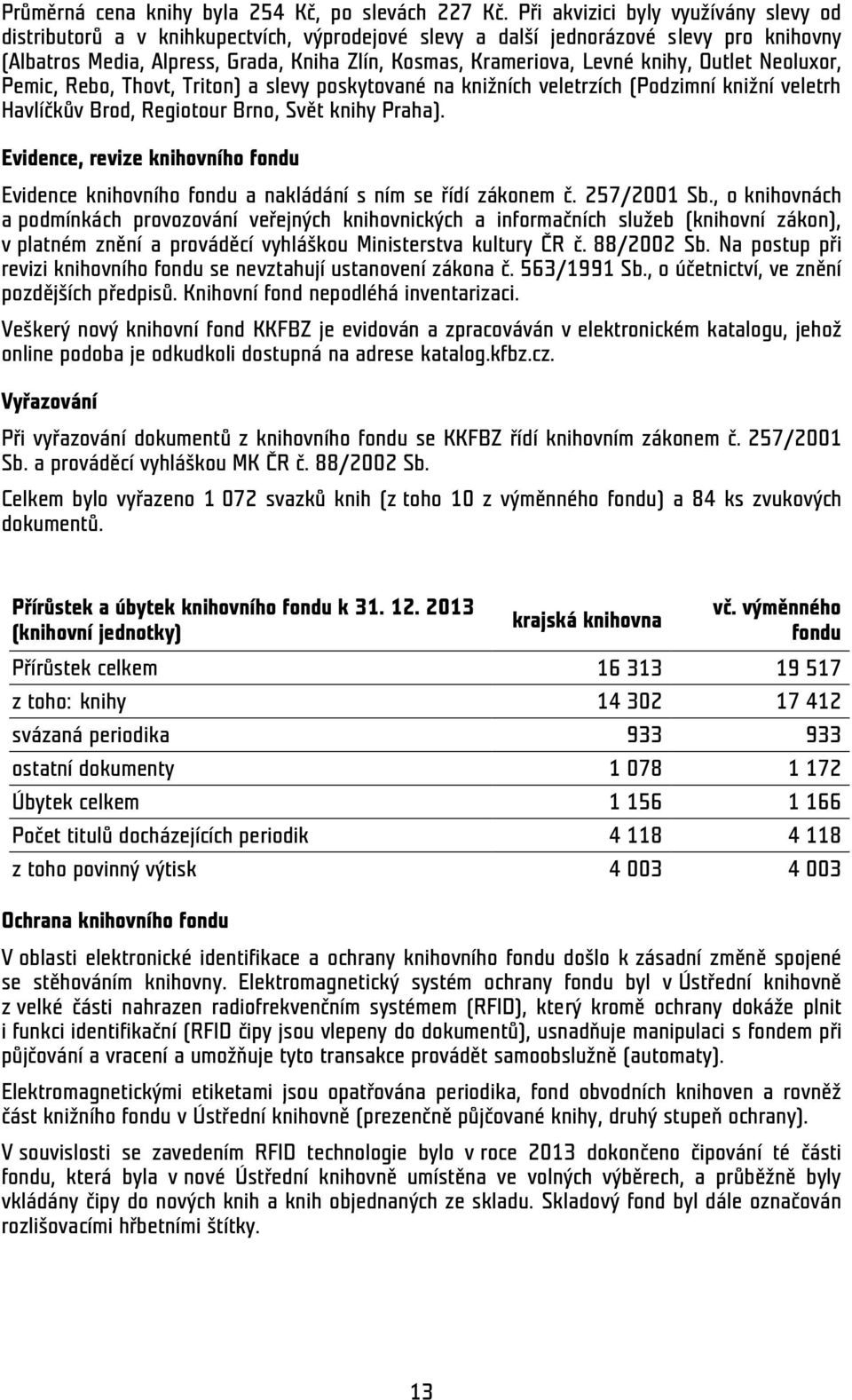 knihy, Outlet Neoluxor, Pemic, Rebo, Thovt, Triton) a slevy poskytované na knižních veletrzích (Podzimní knižní veletrh Havlíčkův Brod, Regiotour Brno, Svět knihy Praha).
