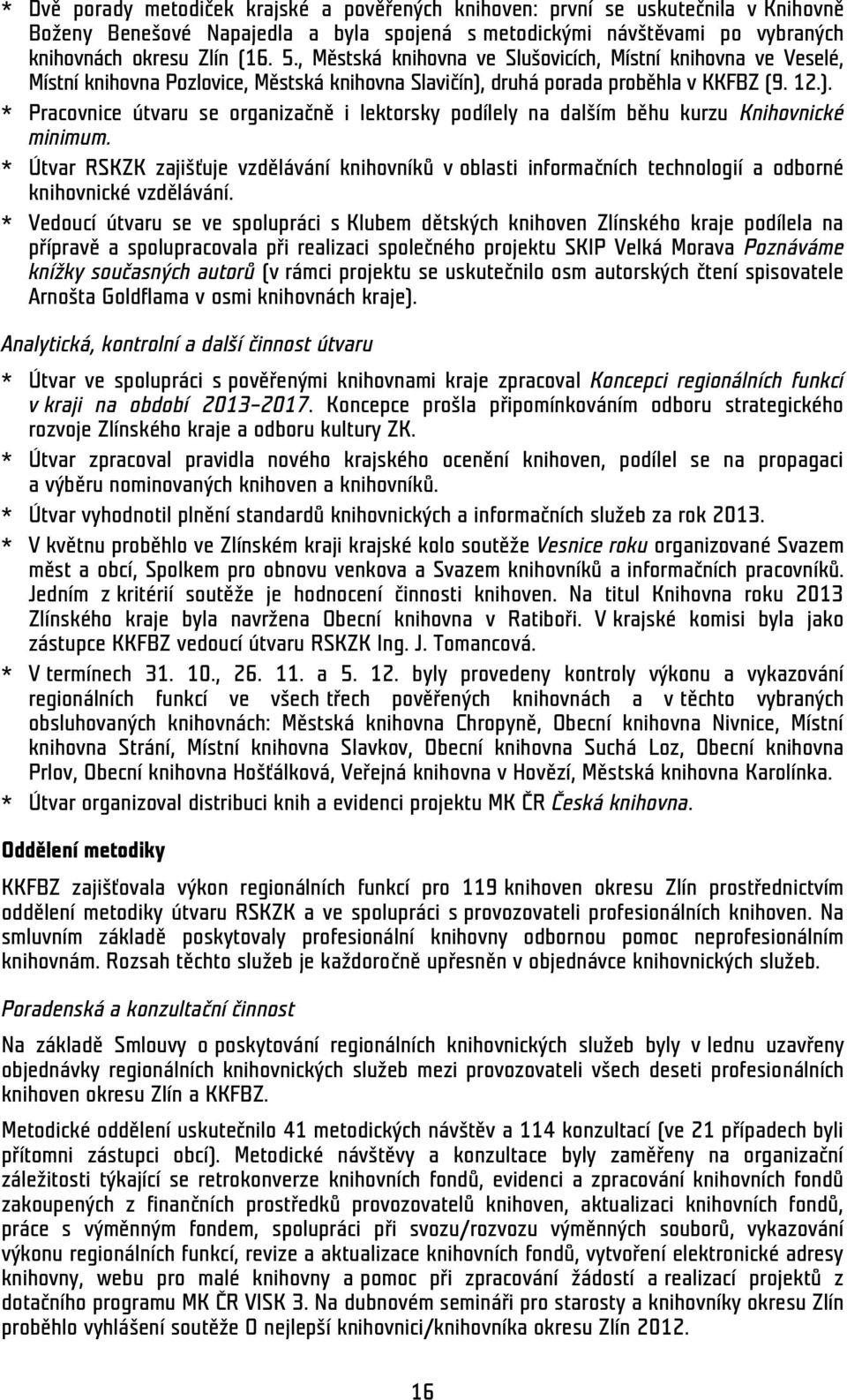 druhá porada proběhla v KKFBZ (9. 12.). * Pracovnice útvaru se organizačně i lektorsky podílely na dalším běhu kurzu Knihovnické minimum.