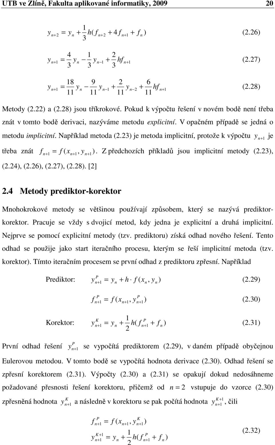 4 Metod prediktor-korektor Mookrokové metod se většiou používají způsobem, který se azývá prediktorkorektor. Pracuje se vžd s dvojicí metod, kd jeda je eplicití a druá implicití.