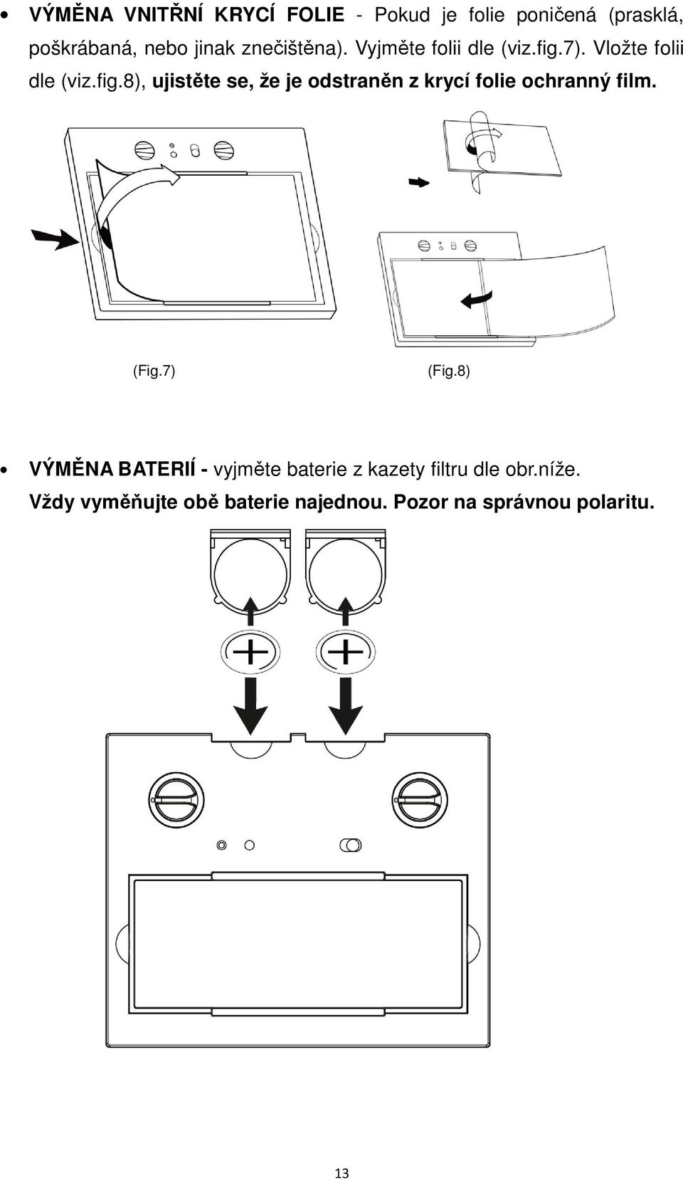 7). Vložte folii dle (viz.fig.8), ujistěte se, že je odstraněn z krycí folie ochranný film.