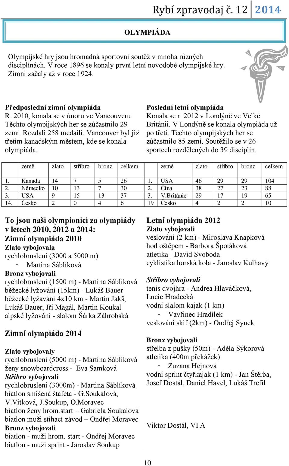 Vancouver byl již třetím kanadským městem, kde se konala olympiáda. Poslední letní olympiáda Konala se r. 2012 v Londýně ve Velké Británii. V Londýně se konala olympiáda už po třetí.