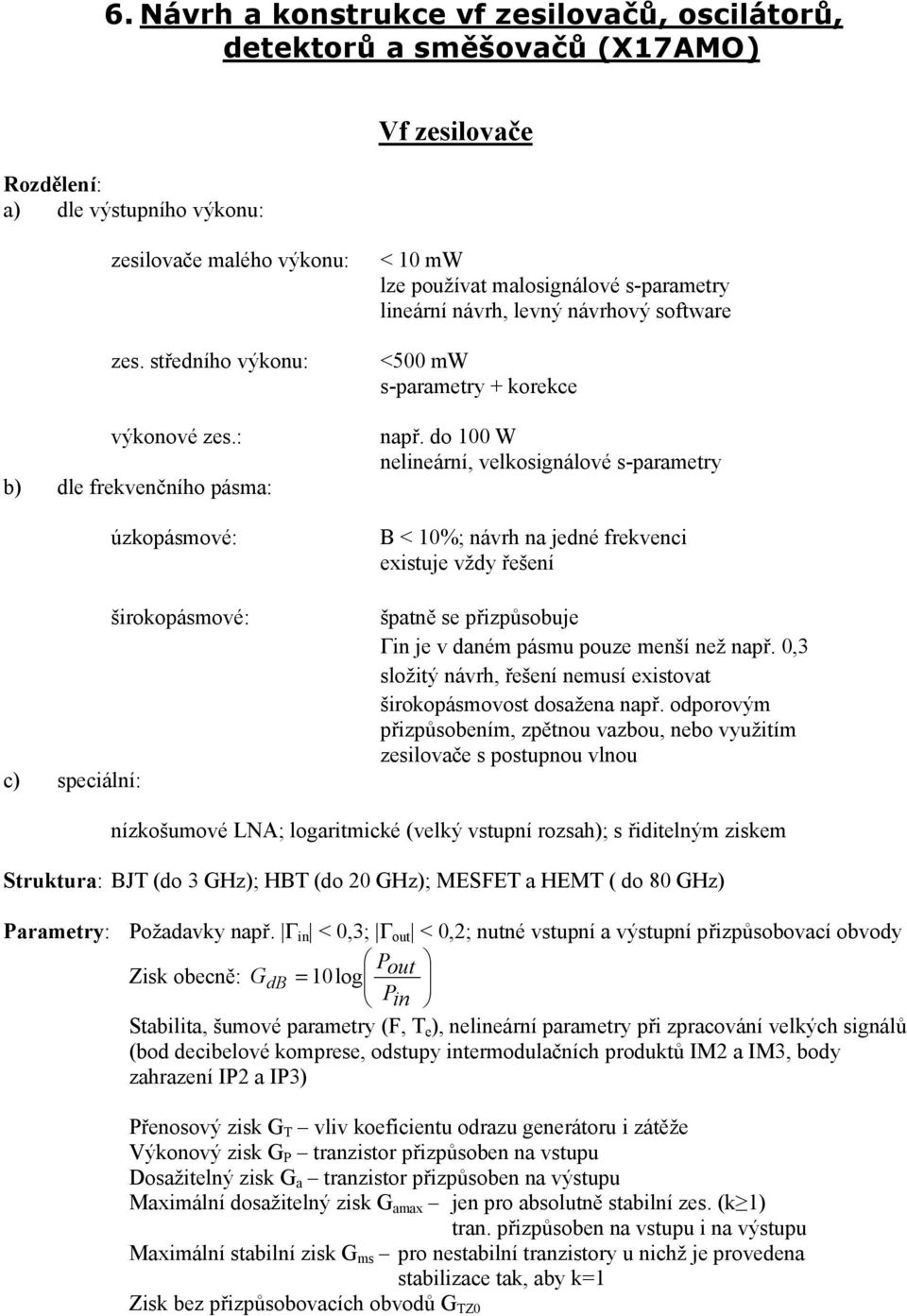 do 100 W nelineární, velkosignálové s-parametry B < 10%; návrh na jedné frekvenci existuje vždy řešení špatně se přizpůsobuje Γin je v daném pásmu pouze menší než např.