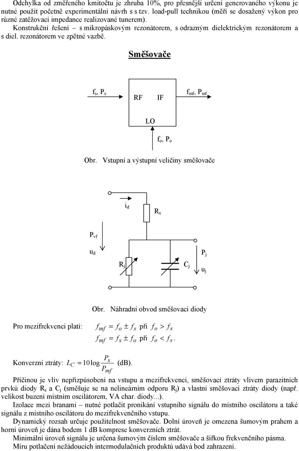 rezonátorem ve zpětné vazbě. Směšovače f s, P s RF IF f mf, P mf LO f o, P o Obr. Vstupní a výstupní veličiny směšovače i d R s P vf u d P j R j C j u j Obr.