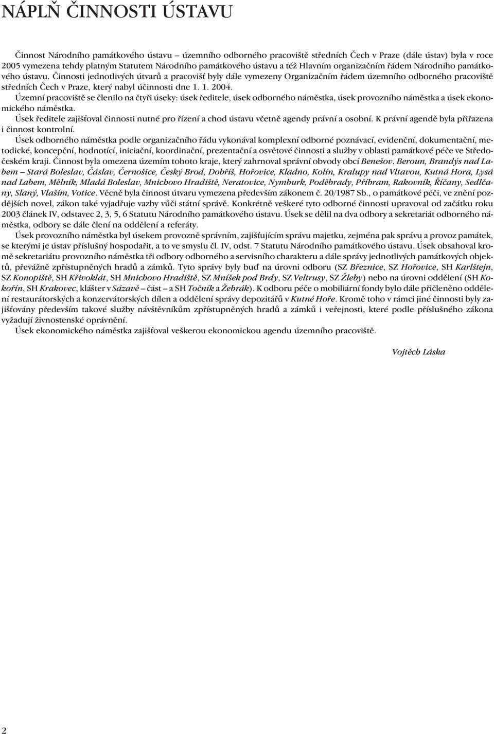 Činnosti jednotlivých útvarů a pracoviš byly dále vymezeny Organizačním řádem územního odborného pracoviště středních Čech v Praze, který nabyl účinnosti dne 1. 1. 2004.
