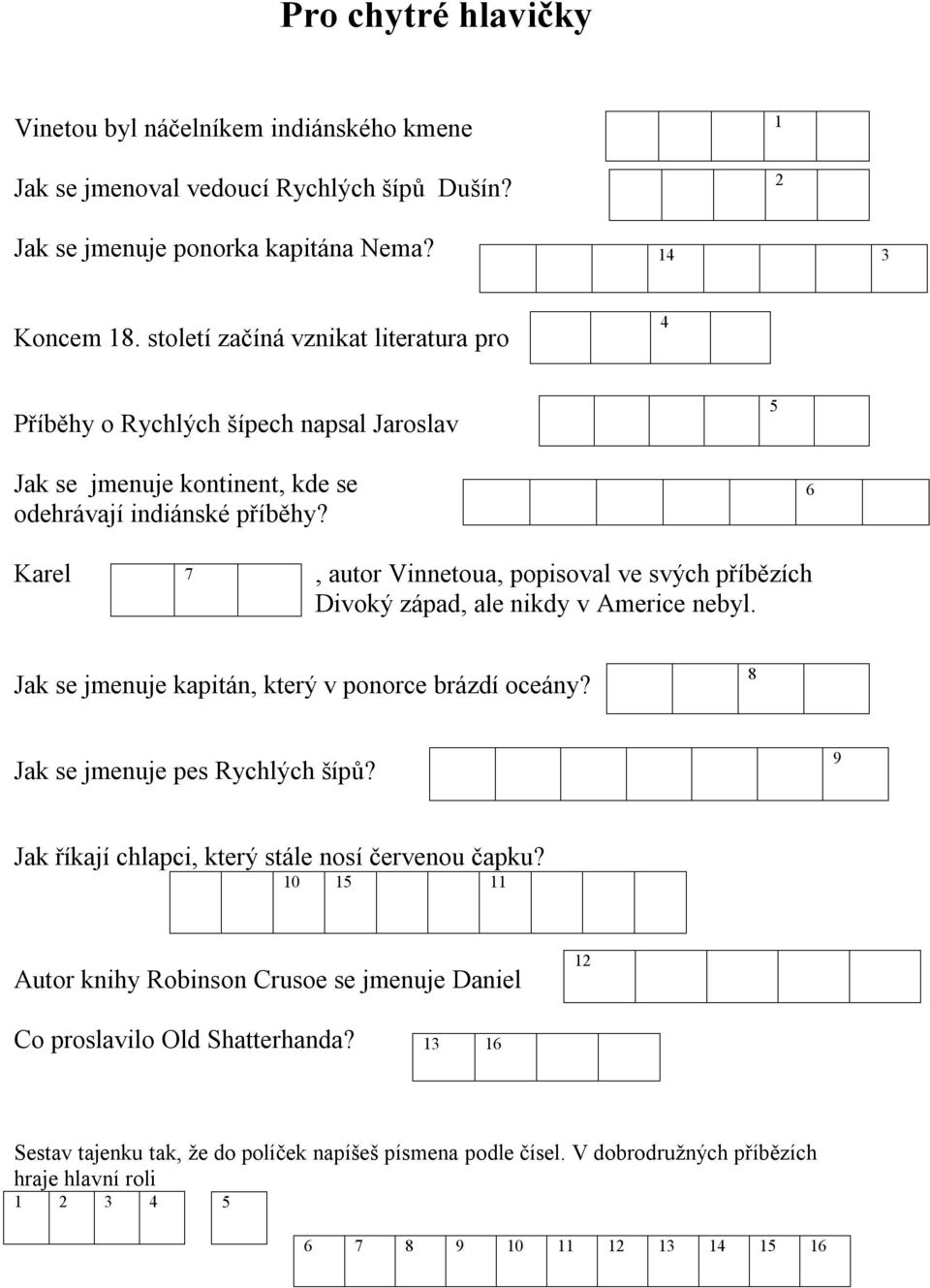 5 6 Karel 7, autor Vinnetoua, popisoval ve svých příbězích Divoký západ, ale nikdy v Americe nebyl. Jak se jmenuje kapitán, který v ponorce brázdí oceány? 8 Jak se jmenuje pes Rychlých šípů?