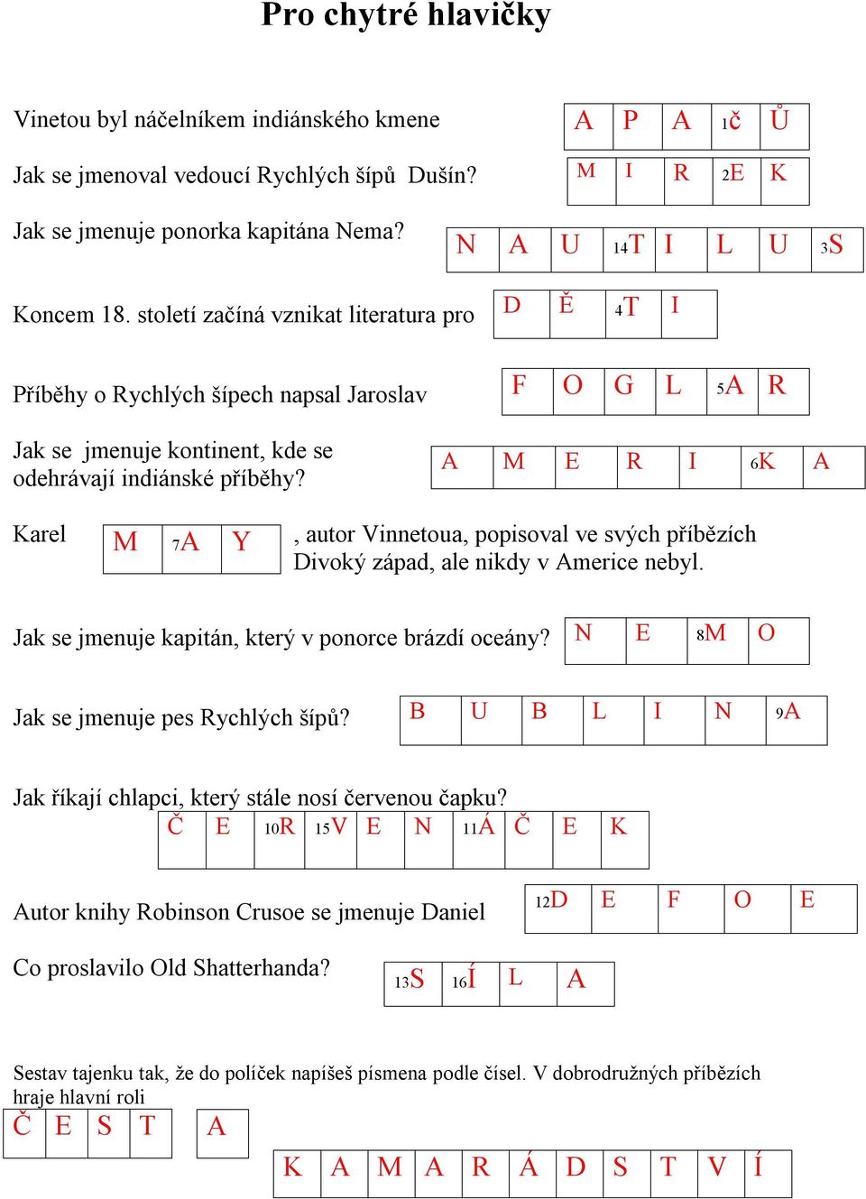 A M E R I 6K A Karel M 7A Y, autor Vinnetoua, popisoval ve svých příbězích Divoký západ, ale nikdy v Americe nebyl. Jak se jmenuje kapitán, který v ponorce brázdí oceány?