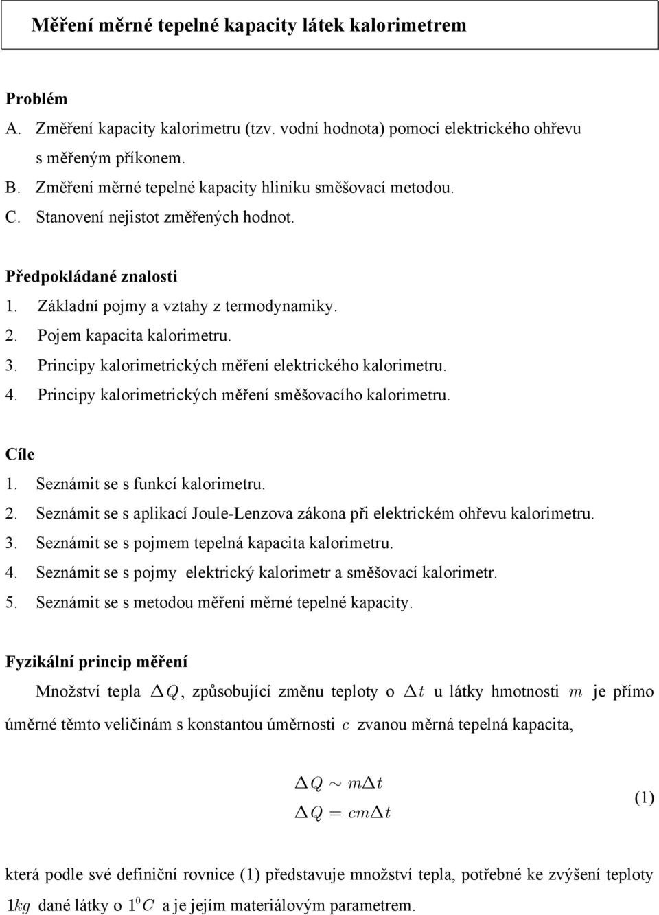 Principy kalorimetrických měření elektrického kalorimetru. 4. Principy kalorimetrických měření směšovacího kalorimetru. Cíle 1. Seznámit se s funkcí kalorimetru. 2.