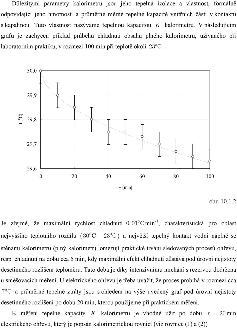 V následujícím grafu je zachycen příklad průběhu chladnutí obsahu plného kalorimetru, užívaného při o laboratorním praktiku, v rozmezí 1 min při teplotě okolí 23 C.