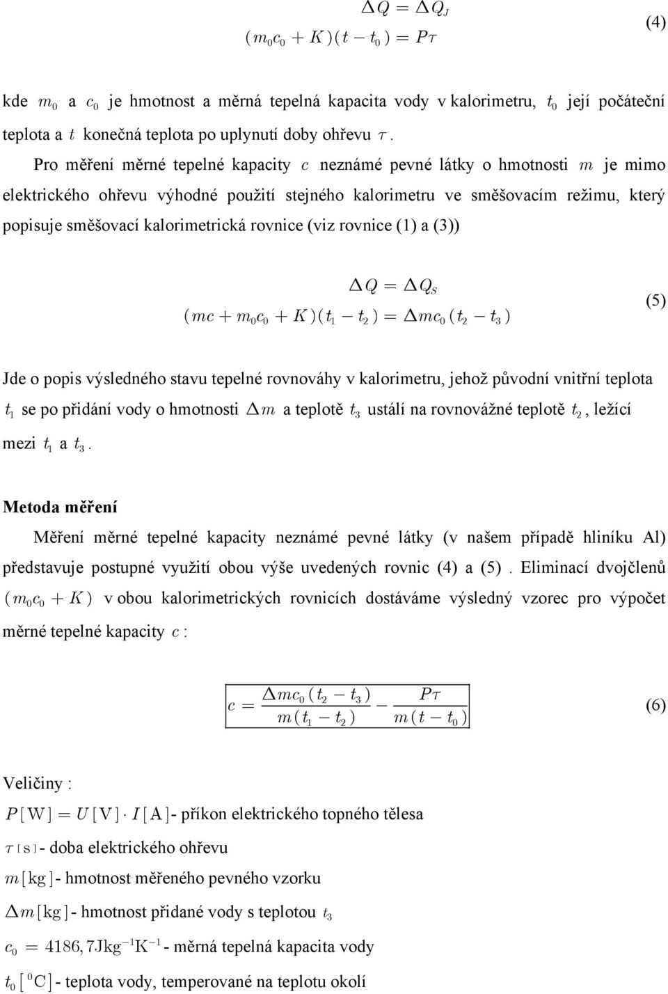 rovnice (viz rovnice (1) a (3)) Q = Q S ( mc + m c + K )( t t ) = mc ( t t ) 1 2 2 3 (5) Jde o popis výsledného stavu tepelné rovnováhy v kalorimetru, jehož původní vnitřní teplota t1 se po přidání