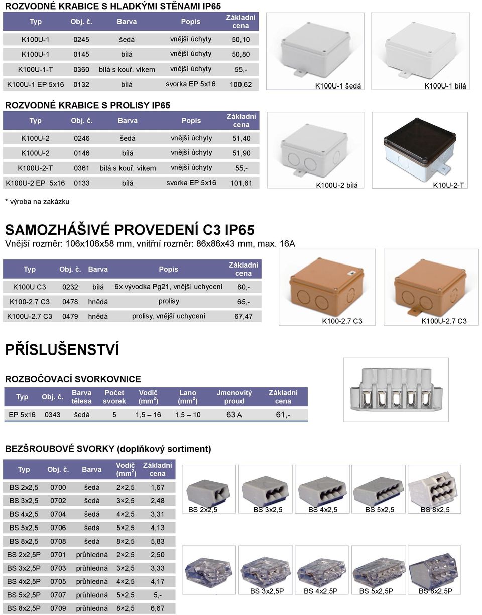 víkem vnější úchyty 55,- K100U-1 EP 5x16 0132 bílá svorka EP 5x16 100,62 Barva Popis K100U-2 0246 šedá vnější úchyty 51,40 K100U-2 0146 bílá vnější úchyty 51,90 K100U-2-T 0361  víkem vnější úchyty