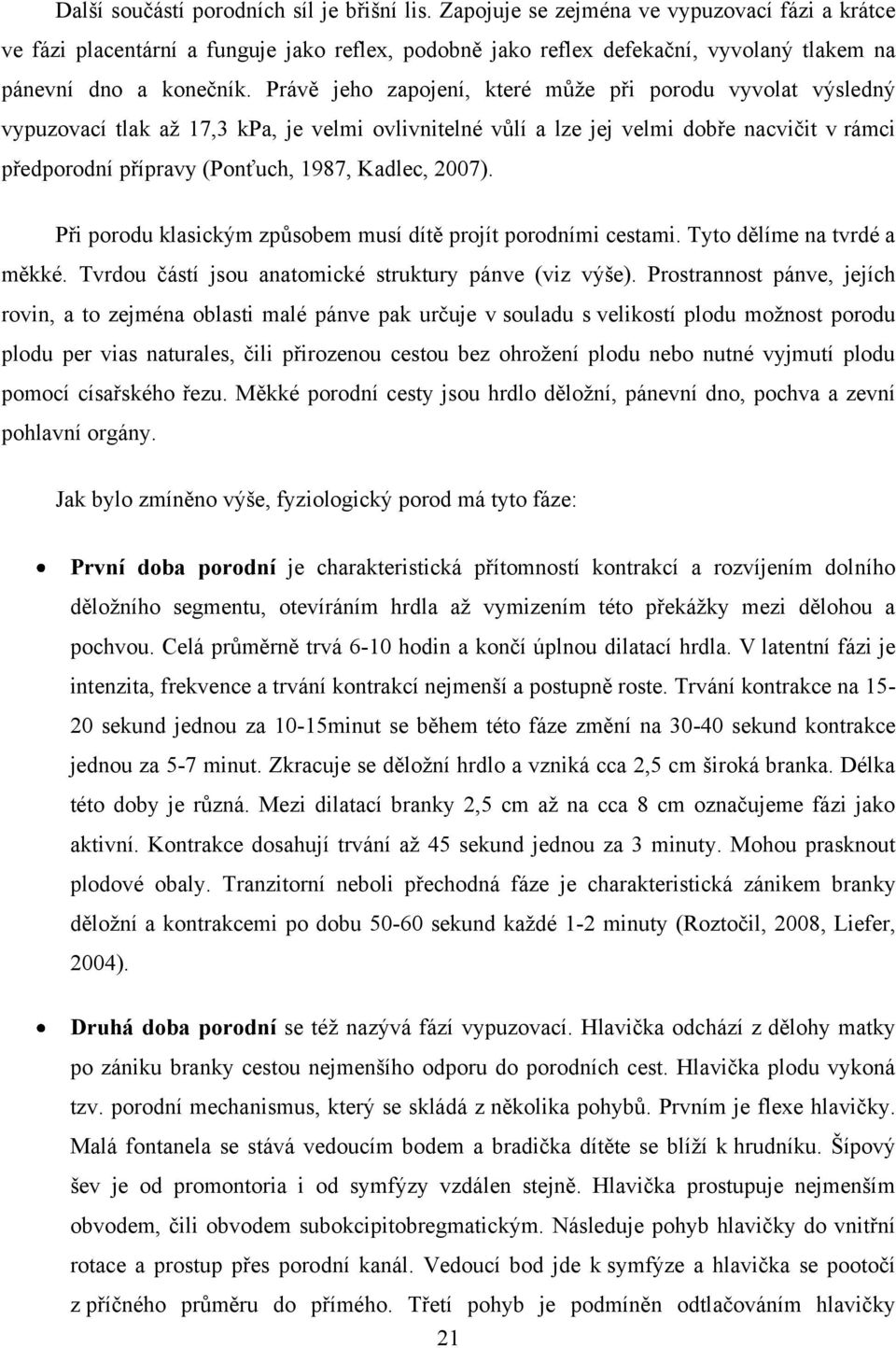 Právě jeho zapojení, které můţe při porodu vyvolat výsledný vypuzovací tlak aţ 17,3 kpa, je velmi ovlivnitelné vůlí a lze jej velmi dobře nacvičit v rámci předporodní přípravy (Ponťuch, 1987, Kadlec,