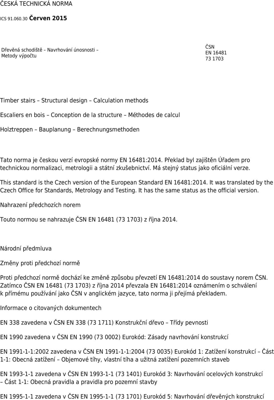 calcul Holztreppen Bauplanung Berechnungsmethoden Tato norma je českou verzí evropské normy EN 16481:2014. Překlad byl zajištěn Úřadem pro technickou normalizaci, metrologii a státní zkušebnictví.