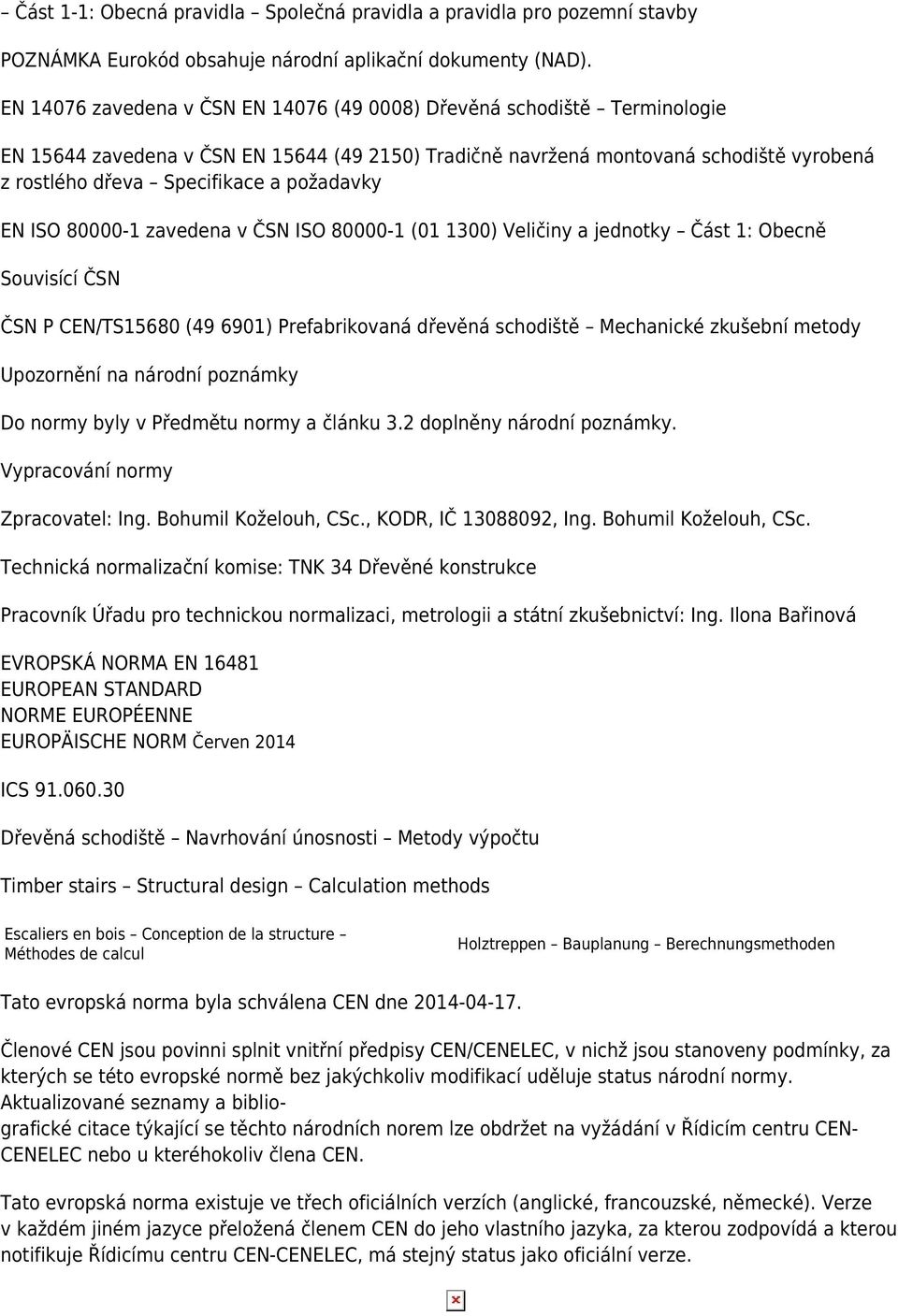 požadavky EN ISO 80000-1 zavedena v ČSN ISO 80000-1 (01 1300) Veličiny a jednotky Část 1: Obecně Souvisící ČSN ČSN P CEN/TS15680 (49 6901) Prefabrikovaná dřevěná schodiště Mechanické zkušební metody