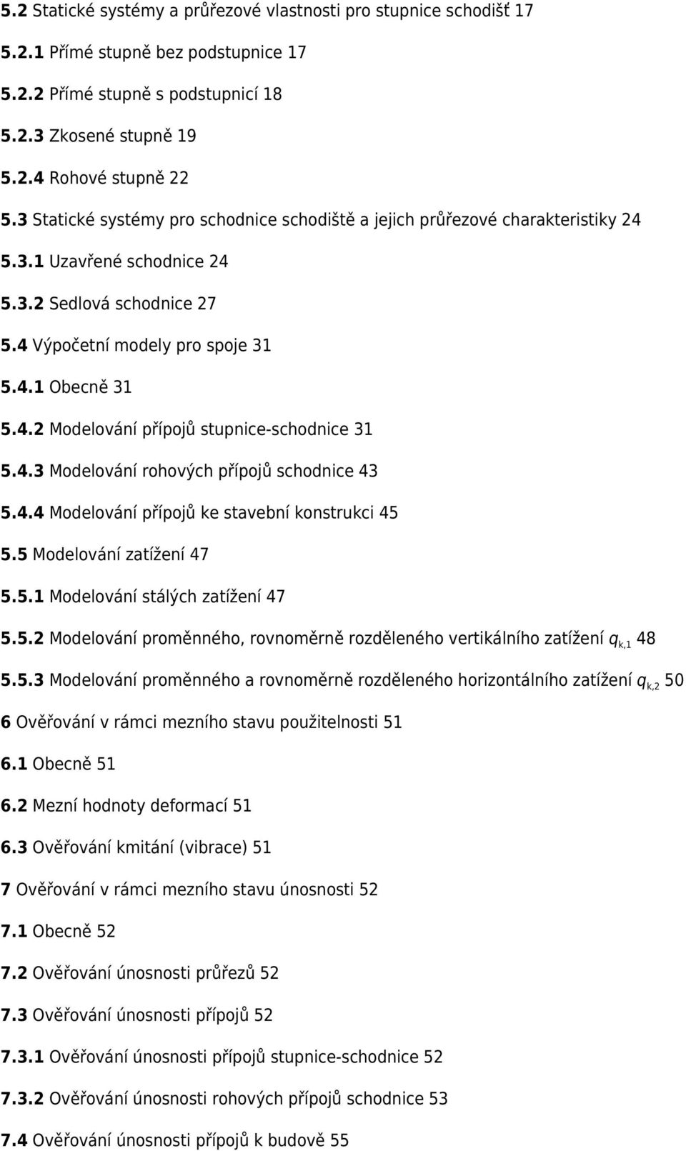 4.3 Modelování rohových přípojů schodnice 43 5.4.4 Modelování přípojů ke stavební konstrukci 45 5.5 Modelování zatížení 47 5.5.1 Modelování stálých zatížení 47 5.5.2 Modelování proměnného, rovnoměrně rozděleného vertikálního zatížení q k,1 48 5.