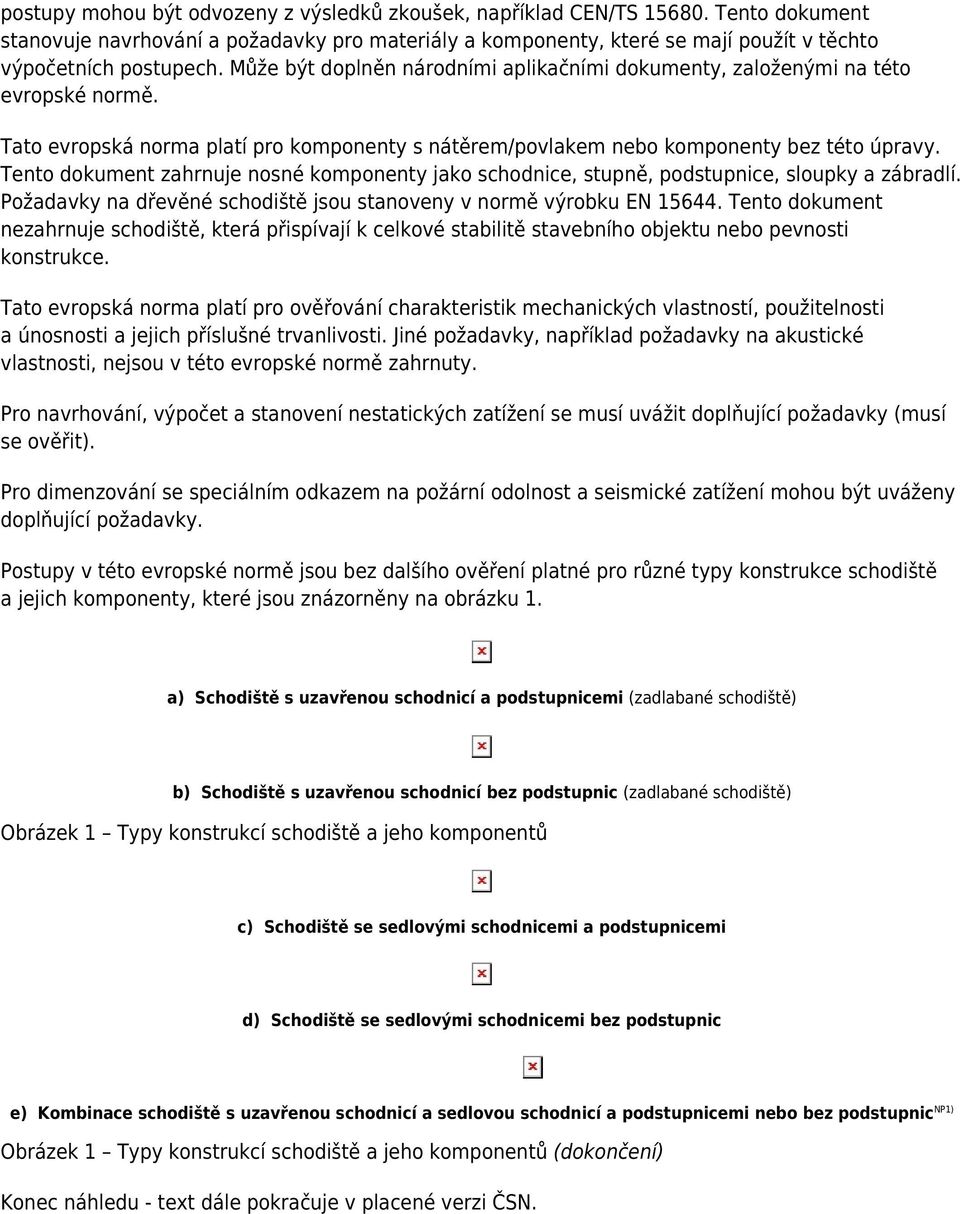 Tento dokument zahrnuje nosné komponenty jako schodnice, stupně, podstupnice, sloupky a zábradlí. Požadavky na dřevěné schodiště jsou stanoveny v normě výrobku EN 15644.