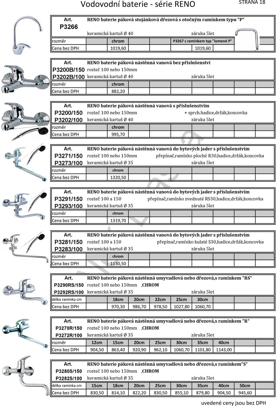 hadice,držák,koncovka 995,70 P3271/150 P3273/100 1320,50 P3291/150 P3293/100 1319,70 P3281/150 P3283/100 RENO baterie páková nástěnná vanová do bytových jader s příslušenstvím rozteč 100 nebo 150mm