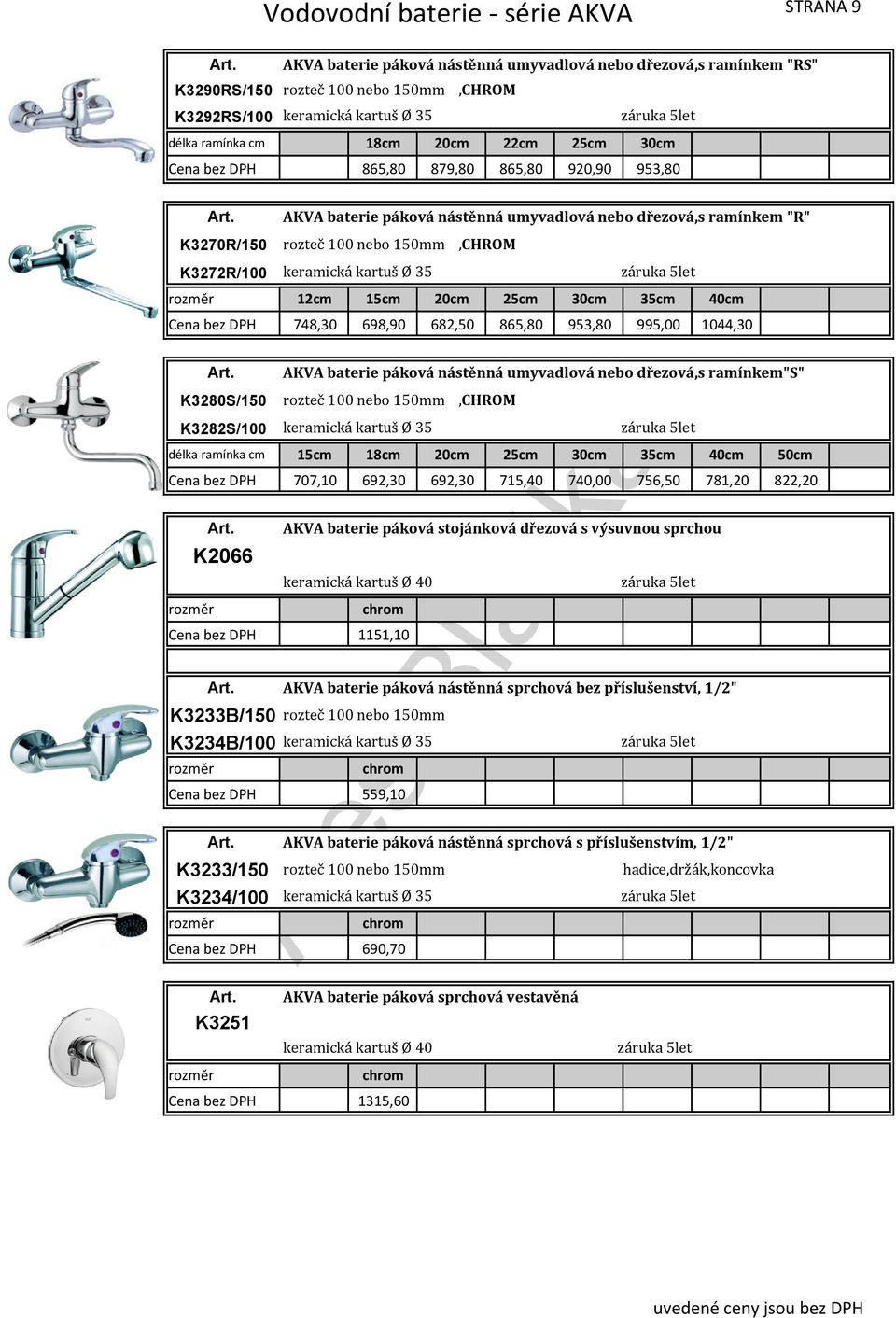 698,90 682,50 865,80 953,80 995,00 1044,30 K3280S/150 K3282S/100 délka ramínka cm 15cm 18cm 20cm 25cm 30cm 35cm 40cm 50cm 707,10 692,30 692,30 715,40 740,00 756,50 781,20 822,20 AKVA baterie páková