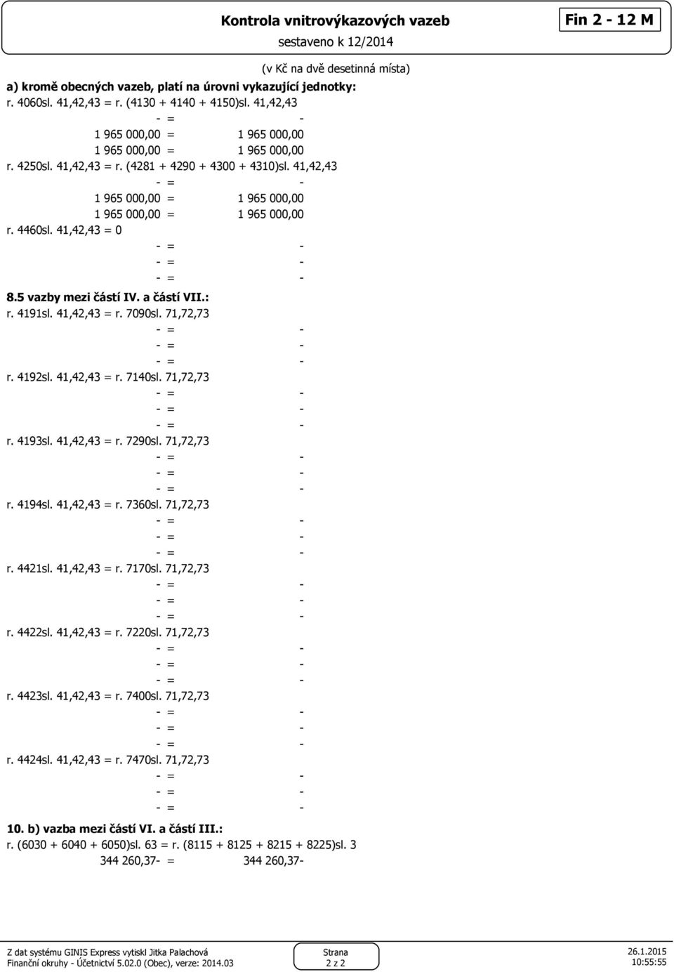 41,42,43 1 965 000,00 = 1 965 000,00 1 965 000,00 = 1 965 000,00 r. 4460sl. 41,42,43 = 0 8.5 vazby mezi částí IV. a částí VII.: r. 4191sl. 41,42,43 = r. 7090sl. 71,72,73 r. 4192sl. 41,42,43 = r. 7140sl.