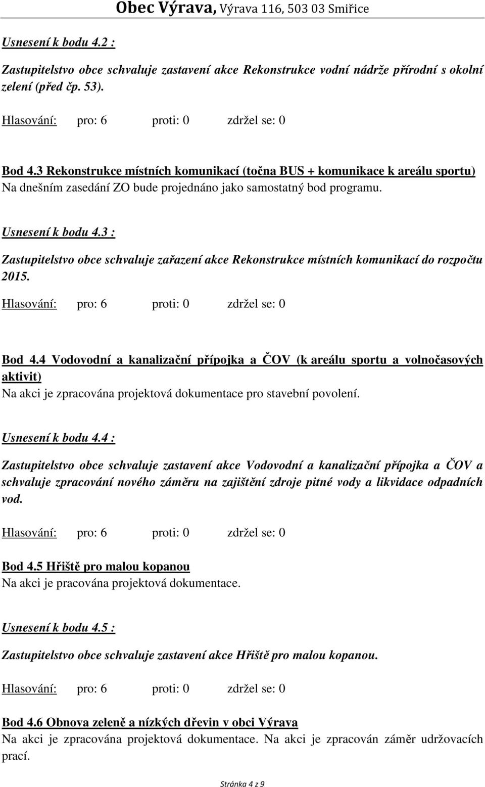 3 : Zastupitelstvo obce schvaluje zařazení akce Rekonstrukce místních komunikací do rozpočtu 2015. Bod 4.