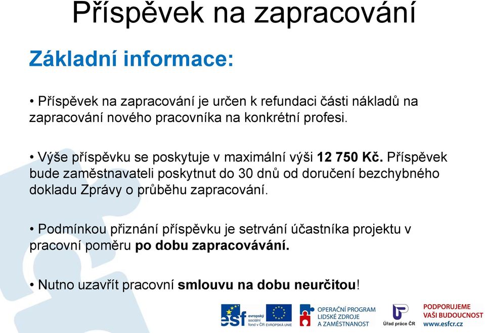 Příspěvek bude zaměstnavateli poskytnut do 30 dnů od doručení bezchybného dokladu Zprávy o průběhu zapracování.