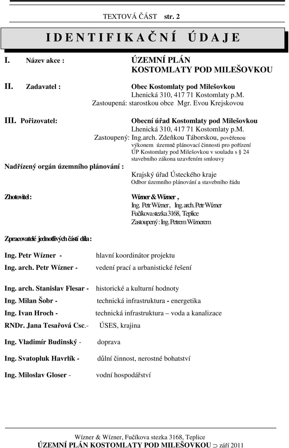 Zdeňkou Táborskou, pověřenou výkonem územně plánovací činnosti pro pořízení ÚP Kostomlaty pod Milešovkou v souladu s 24 stavebního zákona uzavřením smlouvy Nadřízený orgán územního plánování :