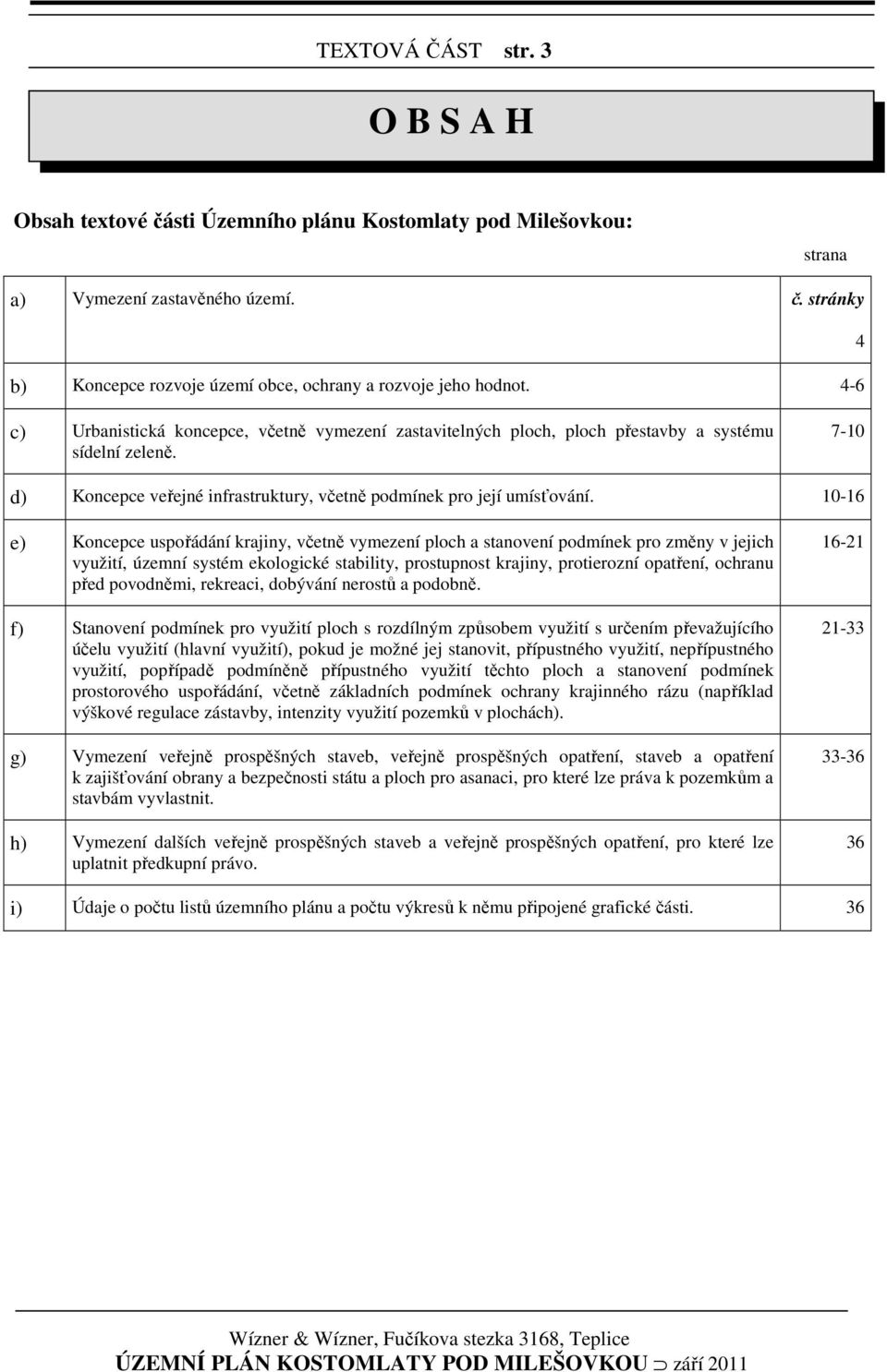 10-16 e) Koncepce uspořádání krajiny, včetně vymezení ploch a stanovení podmínek pro změny v jejich využití, územní systém ekologické stability, prostupnost krajiny, protierozní opatření, ochranu