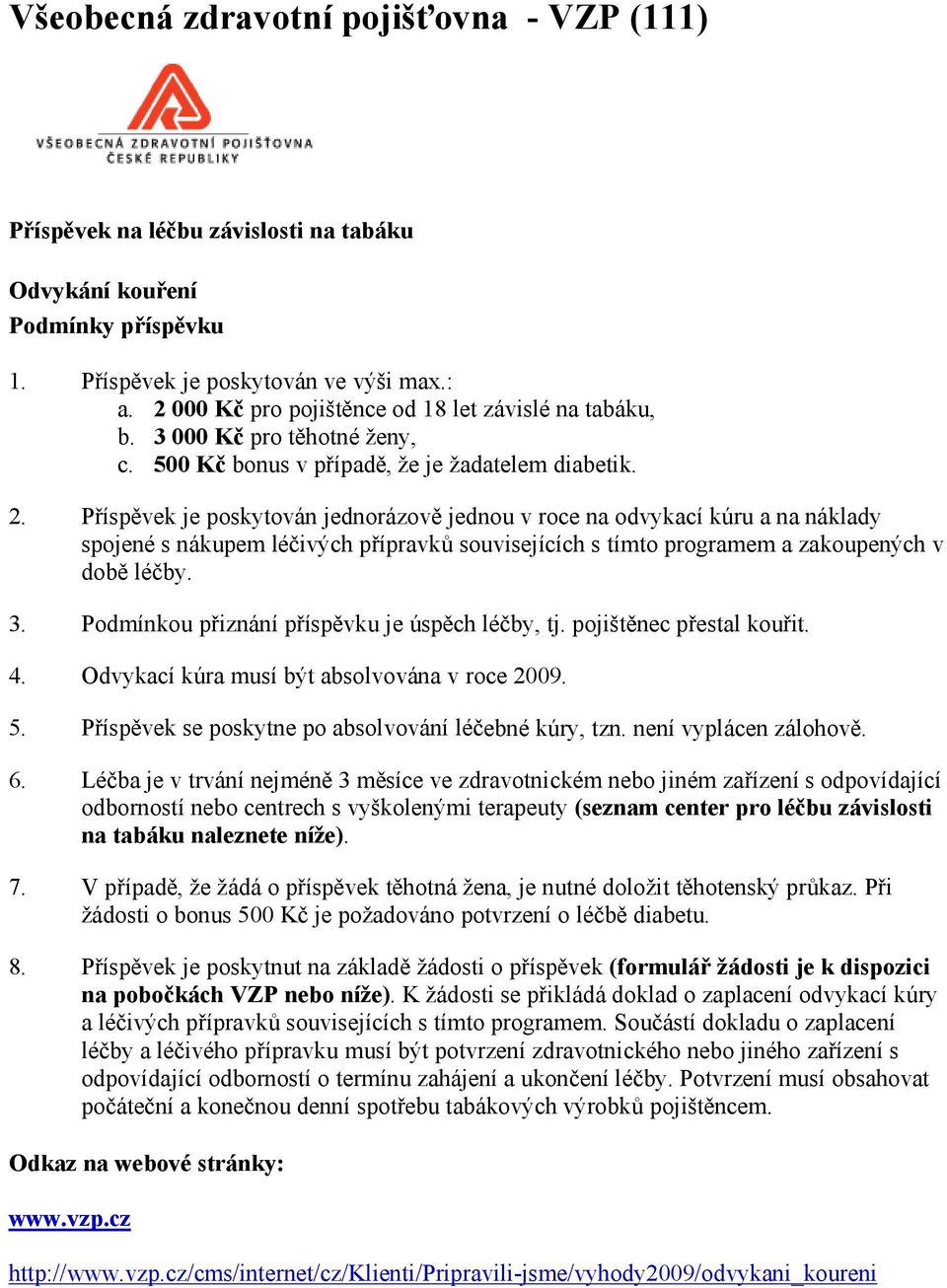 Příspěvek je poskytován jednorázově jednou v roce na odvykací kúru a na náklady spojené s nákupem léčivých přípravků souvisejících s tímto programem a zakoupených v době léčby. 3.