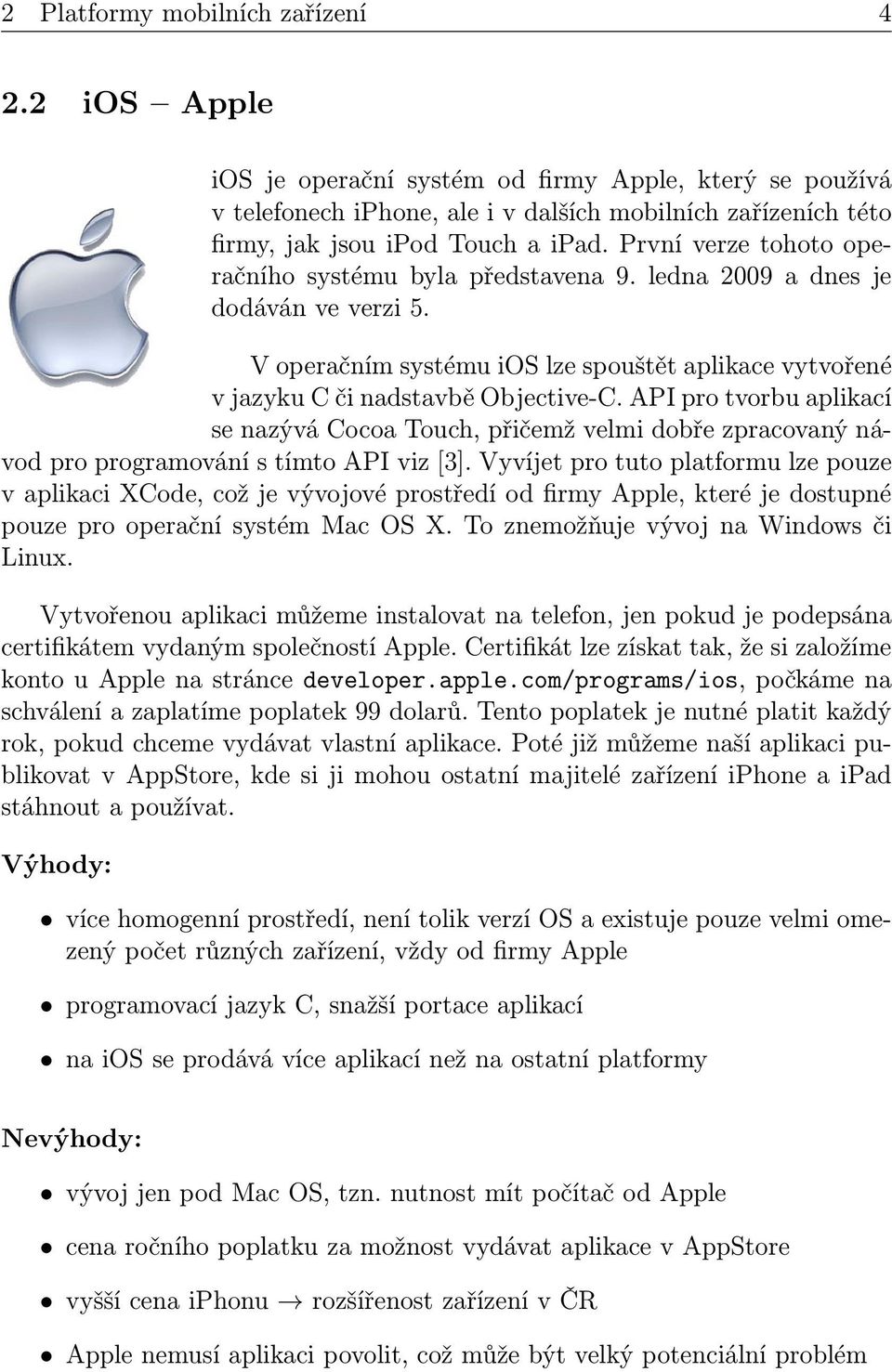 API pro tvorbu aplikací se nazývá Cocoa Touch, přičemž velmi dobře zpracovaný návod pro programování s tímto API viz [3].