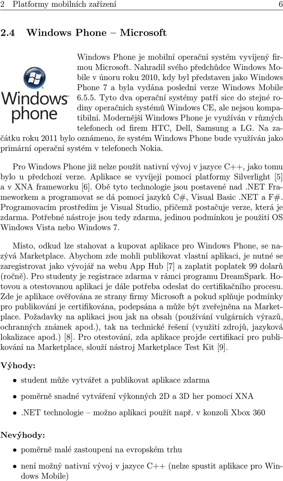 5. Tyto dva operační systémy patří sice do stejné rodiny operačních systémů Windows CE, ale nejsou kompatibilní.