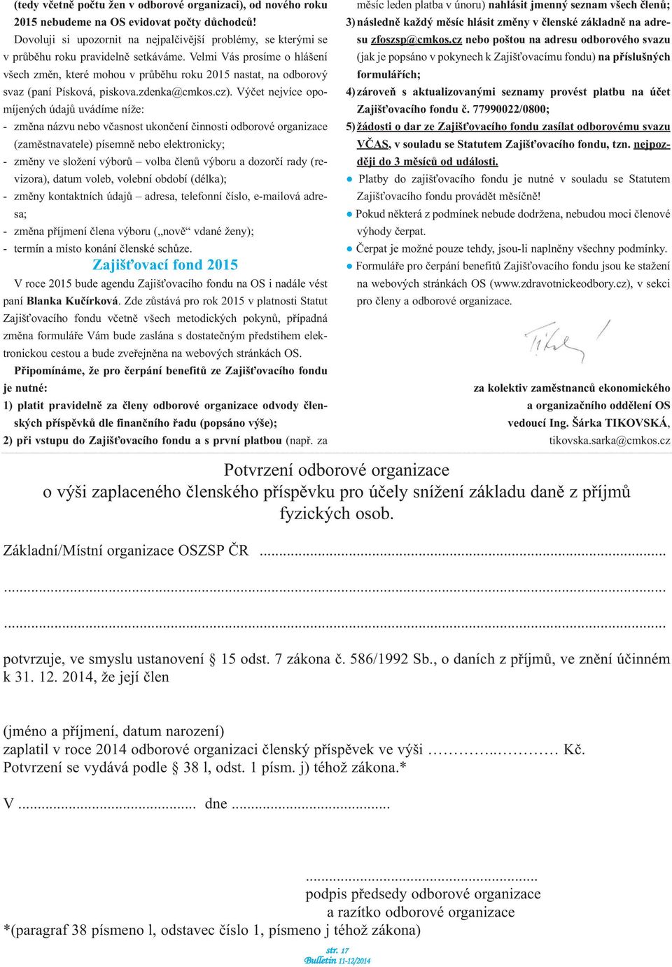 Velmi Vás prosíme o hlášení všech změn, které mohou v průběhu roku 2015 nastat, na odborový svaz (paní Písková, piskova.zdenka@cmkos.cz).