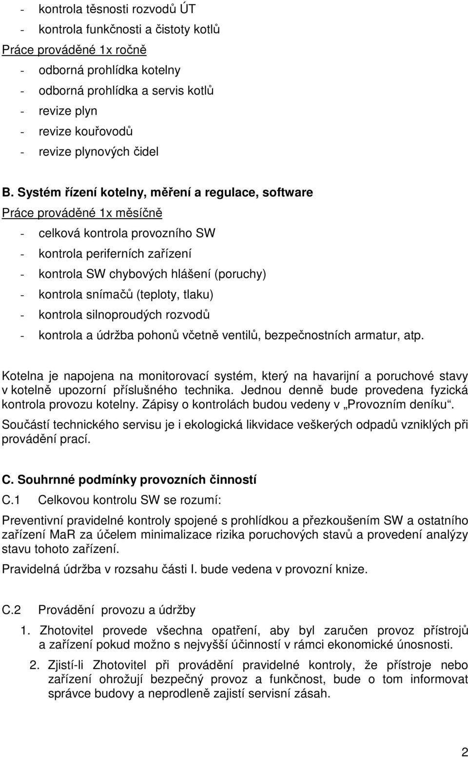 Systém řízení kotelny, měření a regulace, software Práce prováděné 1x měsíčně - celková kontrola provozního SW - kontrola periferních zařízení - kontrola SW chybových hlášení (poruchy) - kontrola