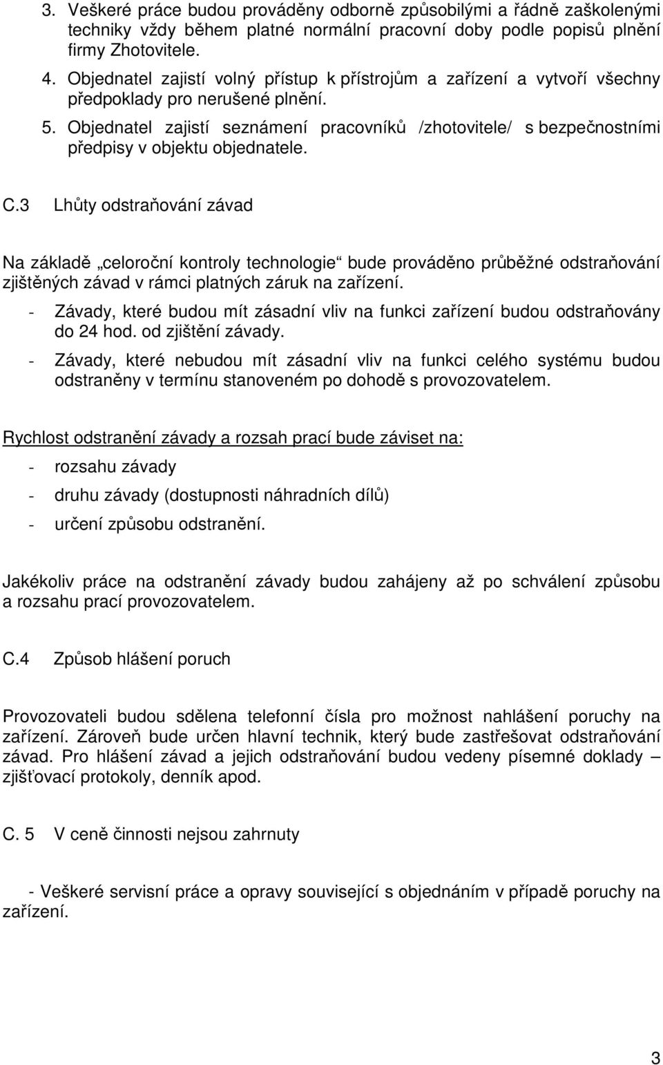 Objednatel zajistí seznámení pracovníků /zhotovitele/ s bezpečnostními předpisy v objektu objednatele. C.