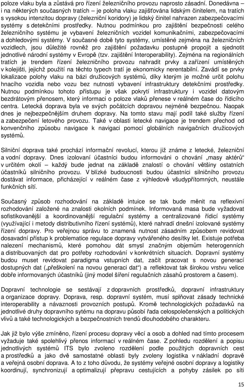 systémy s detekčními prostředky. Nutnou podmínkou pro zajištění bezpečnosti celého železničního systému je vybavení železničních vozidel komunikačními, zabezpečovacími a dohledovými systémy.