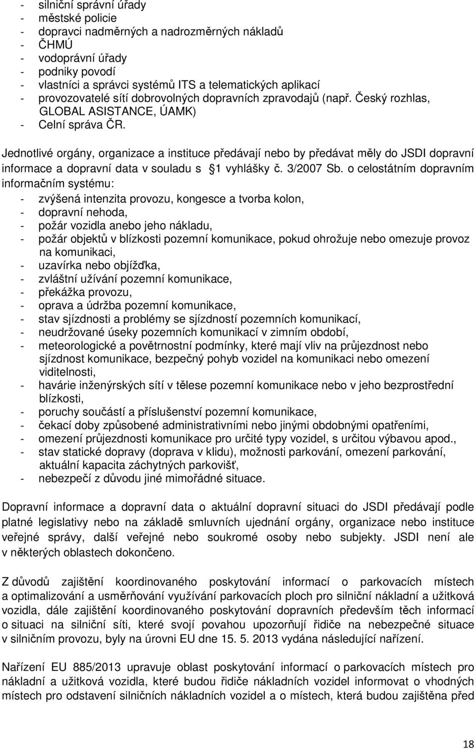 Jednotlivé orgány, organizace a instituce předávají nebo by předávat měly do JSDI dopravní informace a dopravní data v souladu s 1 vyhlášky č. 3/2007 Sb.