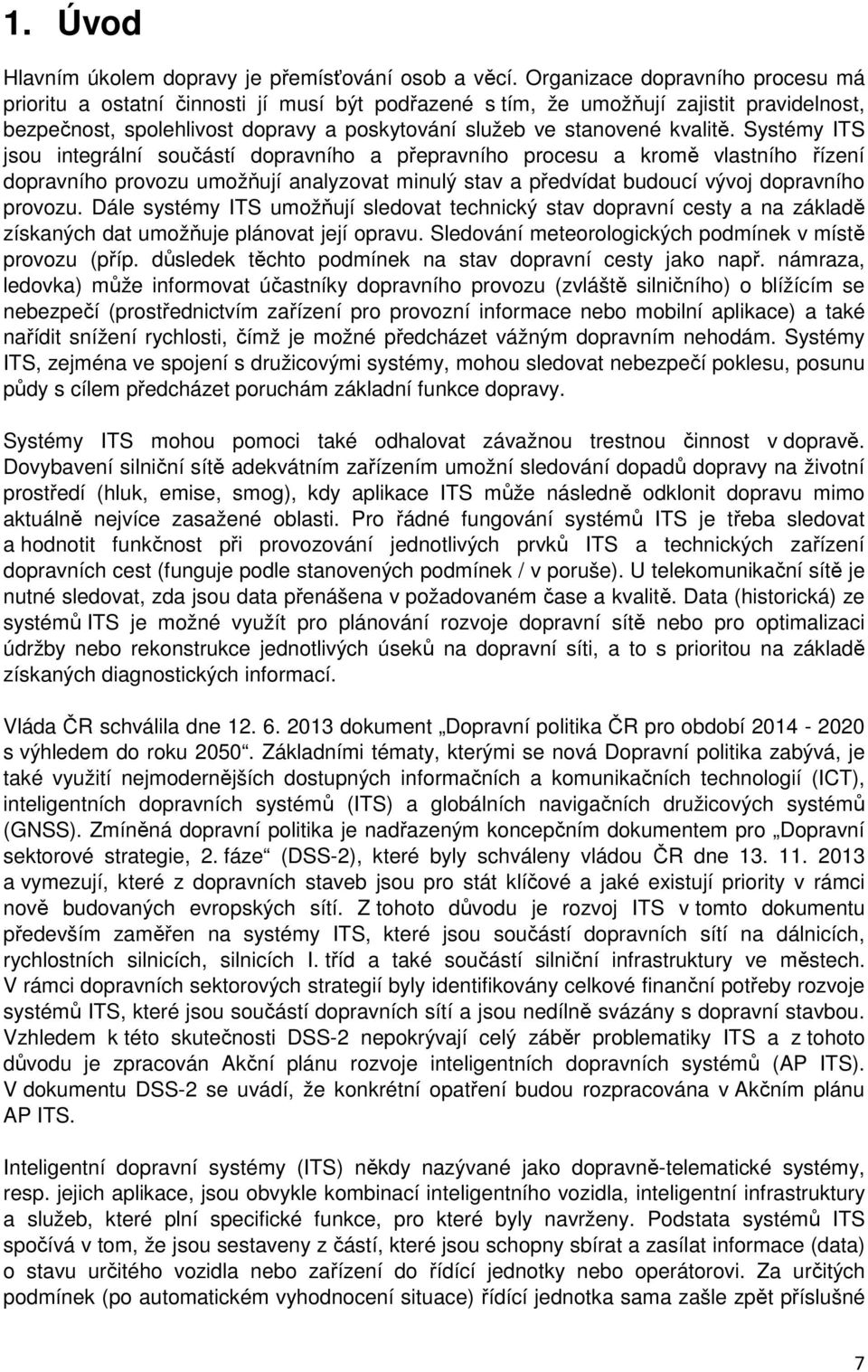 Systémy ITS jsou integrální součástí dopravního a přepravního procesu a kromě vlastního řízení dopravního provozu umožňují analyzovat minulý stav a předvídat budoucí vývoj dopravního provozu.