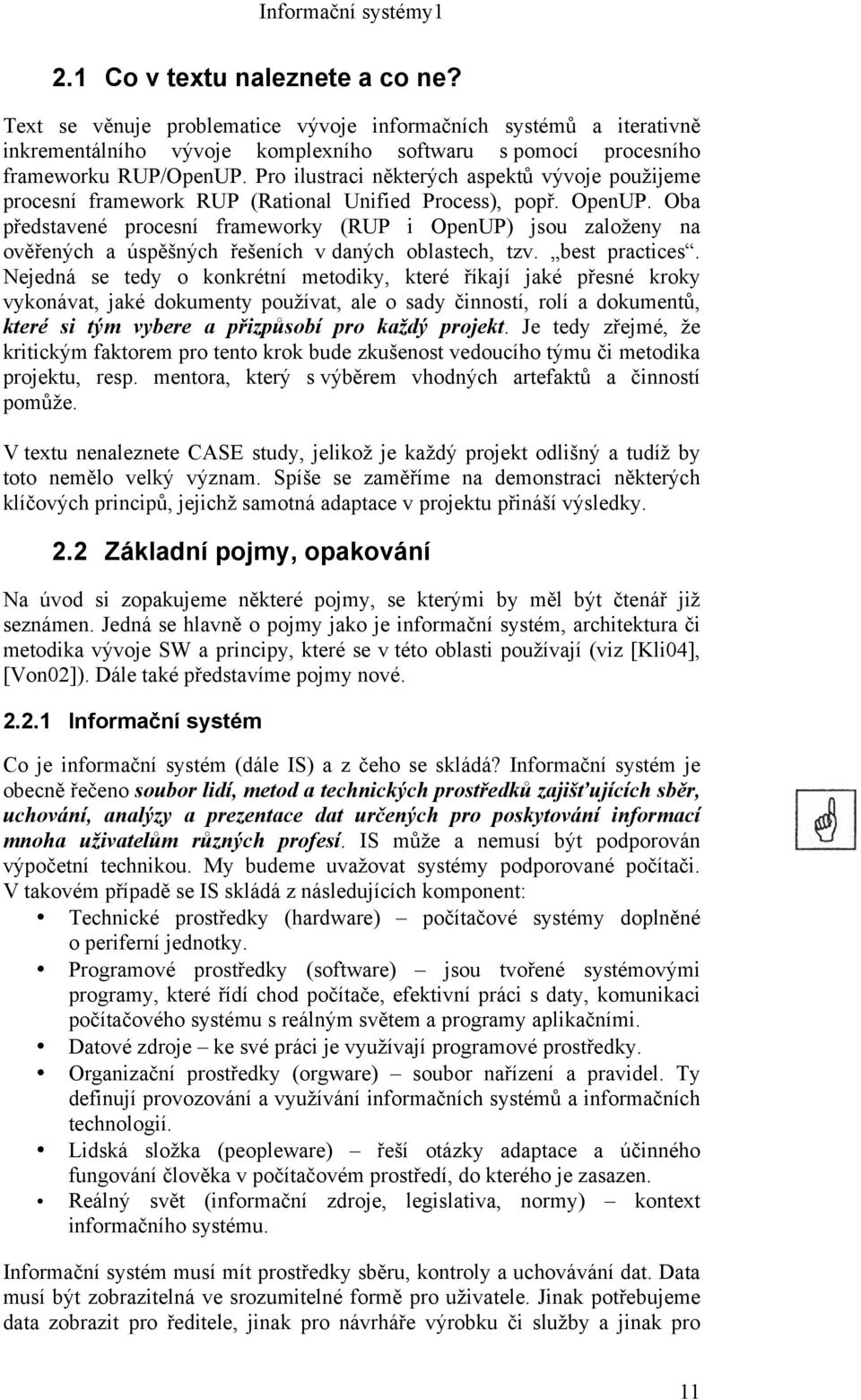 Oba představené procesní frameworky (RUP i OpenUP) jsou založeny na ověřených a úspěšných řešeních v daných oblastech, tzv. best practices.