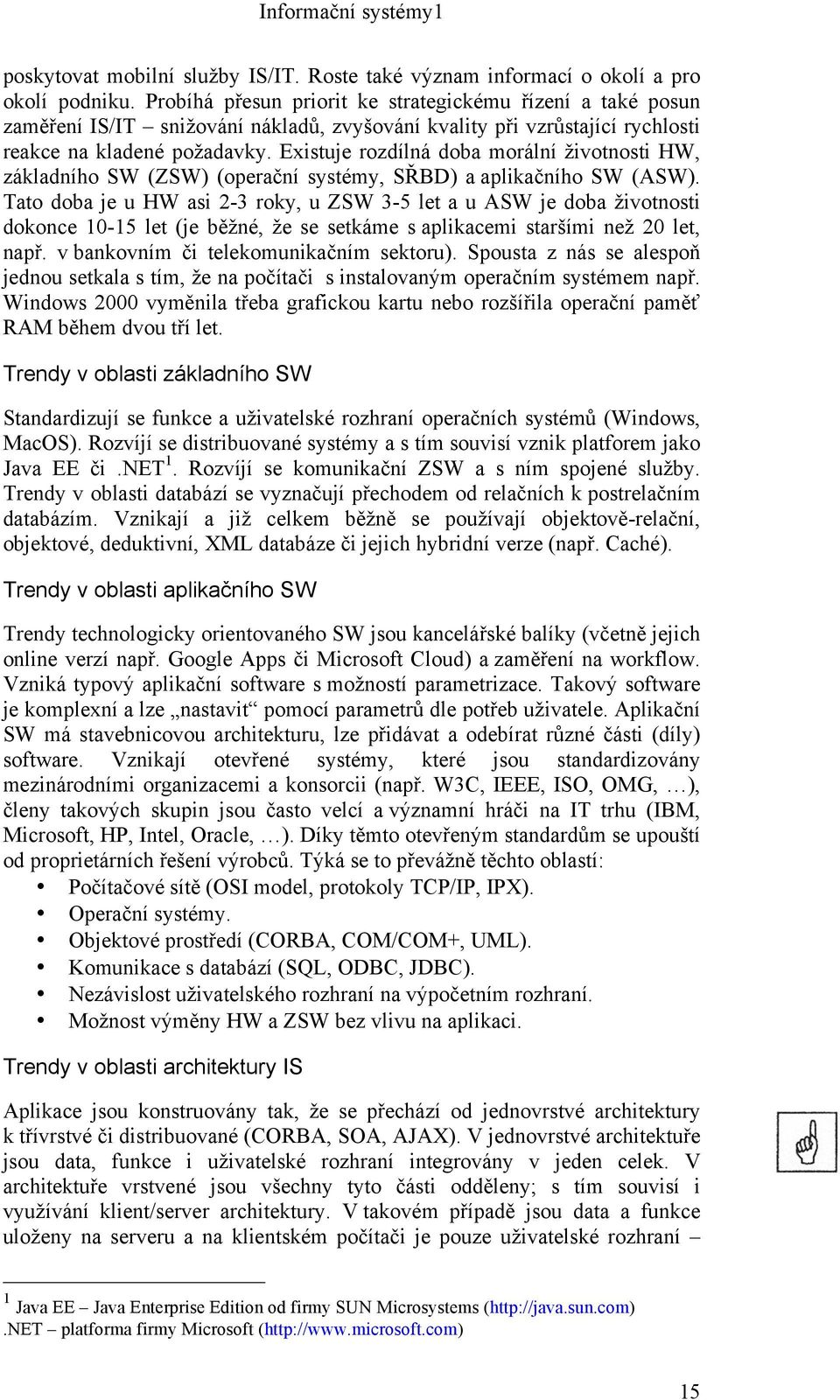 Existuje rozdílná doba morální životnosti HW, základního SW (ZSW) (operační systémy, SŘBD) a aplikačního SW (ASW).
