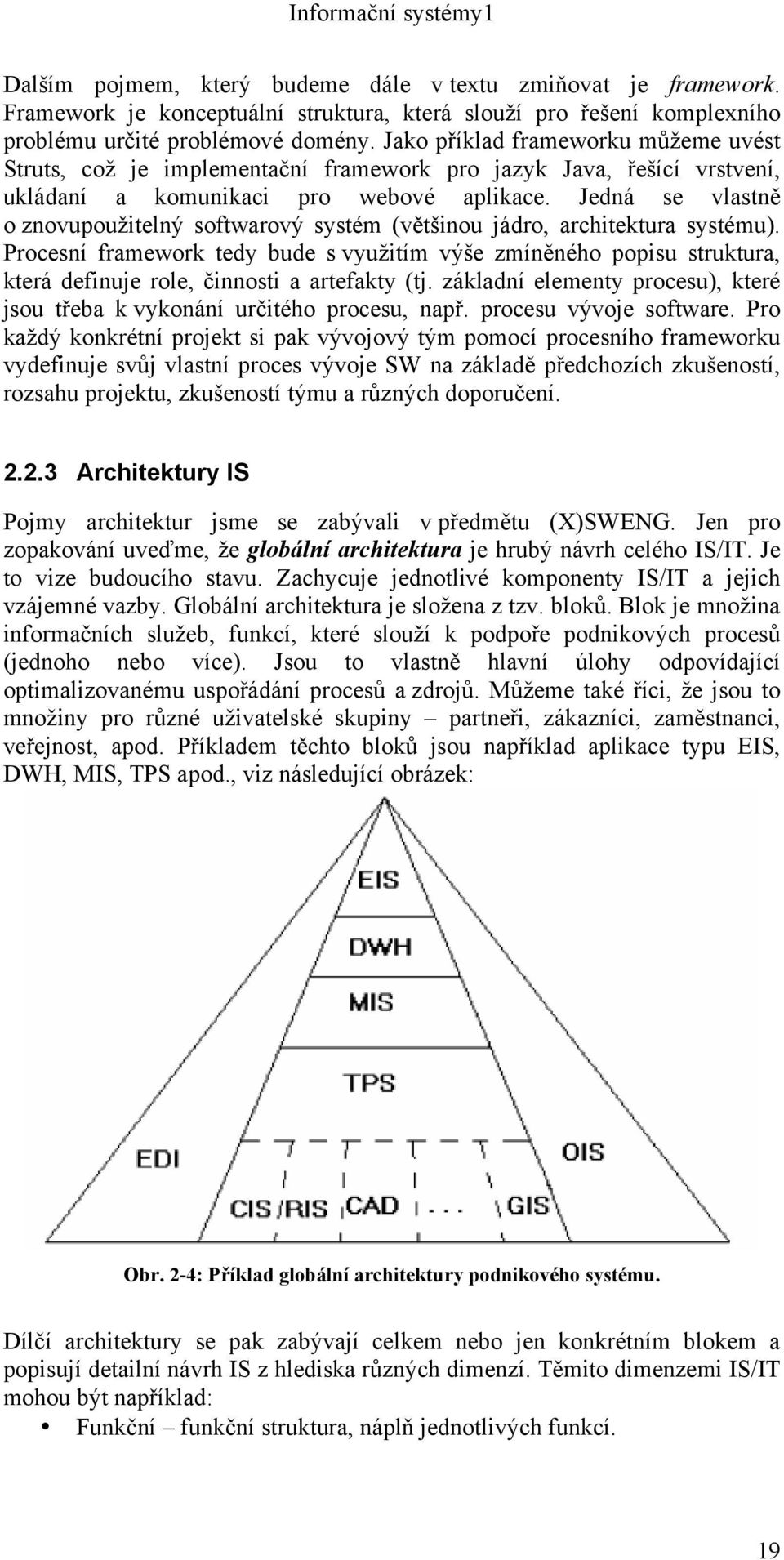 Jedná se vlastně o znovupoužitelný softwarový systém (většinou jádro, architektura systému).