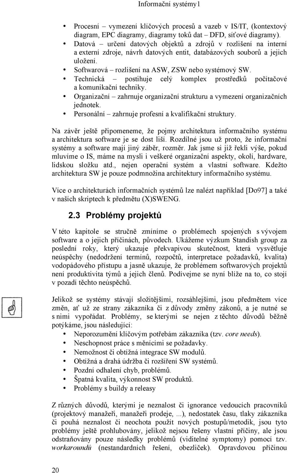 Technická postihuje celý komplex prostředků počítačové a komunikační techniky. Organizační zahrnuje organizační strukturu a vymezení organizačních jednotek.