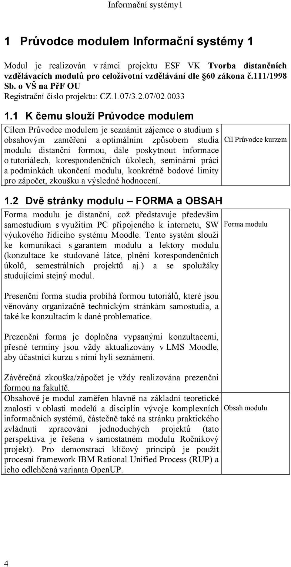 1 K čemu slouží Průvodce modulem Cílem Průvodce modulem je seznámit zájemce o studium s obsahovým zaměření a optimálním způsobem studia modulu distanční formou, dále poskytnout informace o