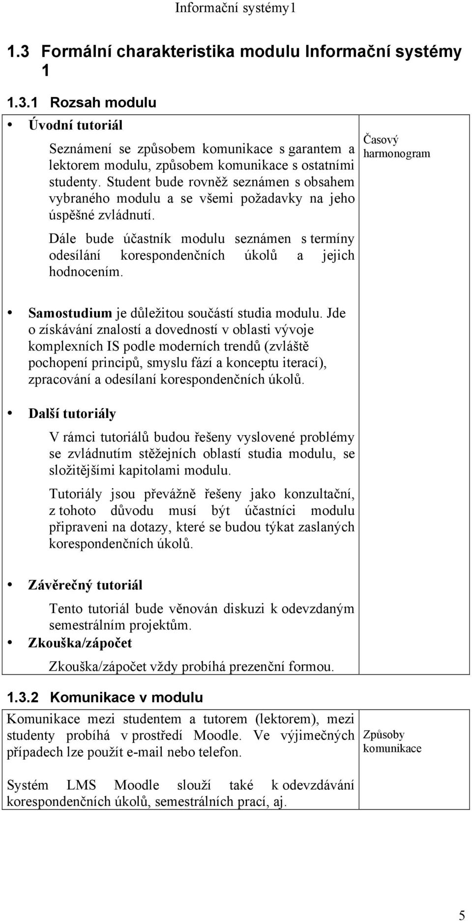 Dále bude účastník modulu seznámen s termíny odesílání korespondenčních úkolů a jejich hodnocením. Časový harmonogram Samostudium je důležitou součástí studia modulu.