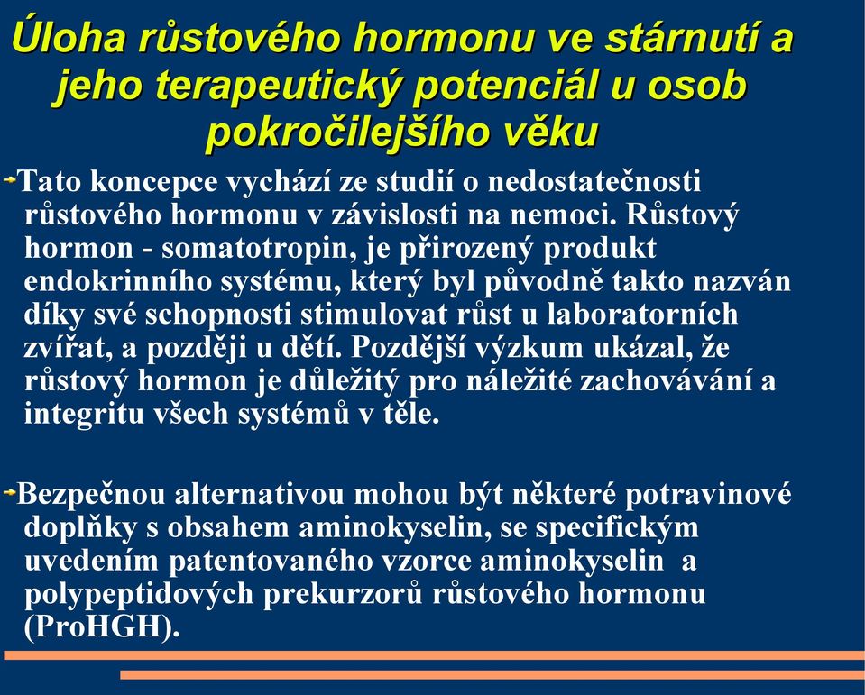 Růstový hormon - somatotropin, je přirozený produkt endokrinního systému, který byl původně takto nazván díky své schopnosti stimulovat růst u laboratorních zvířat, a