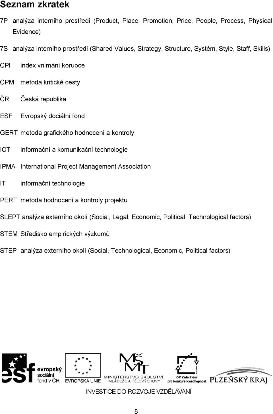 kontroly ICT informační a komunikační technologie IPMA International Project Management Association IT informační technologie PERT metoda hodnocení a kontroly projektu SLEPT