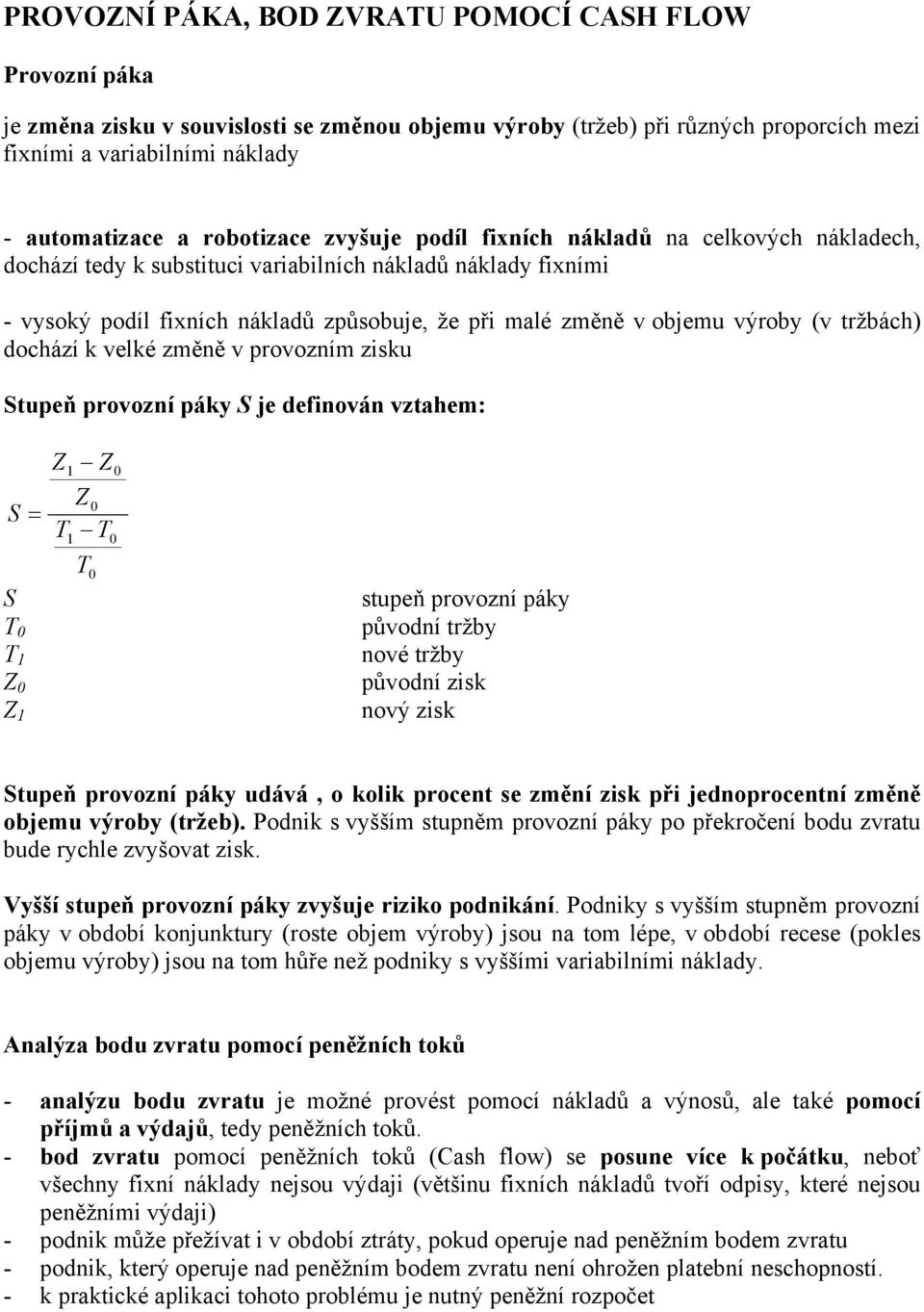 výroby (v tržbách) dochází k velké změně v provozním zisku Stupeň provozní páky S je definován vztahem: S = S T T 1 Z Z 1 Z 1 Z T T 1 Z T stupeň provozní páky původní tržby nové tržby původní zisk