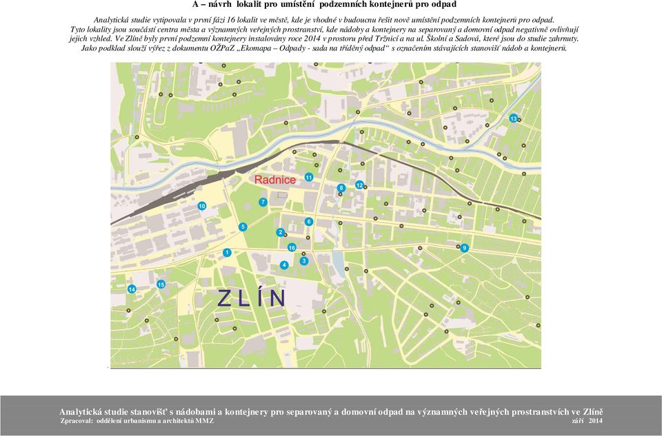 Tyto lokality jsou součástí centra města a významných veřejných prostranství, kde nádoby a kontejnery na separovaný a domovní odpad negativně ovlivňují jejich