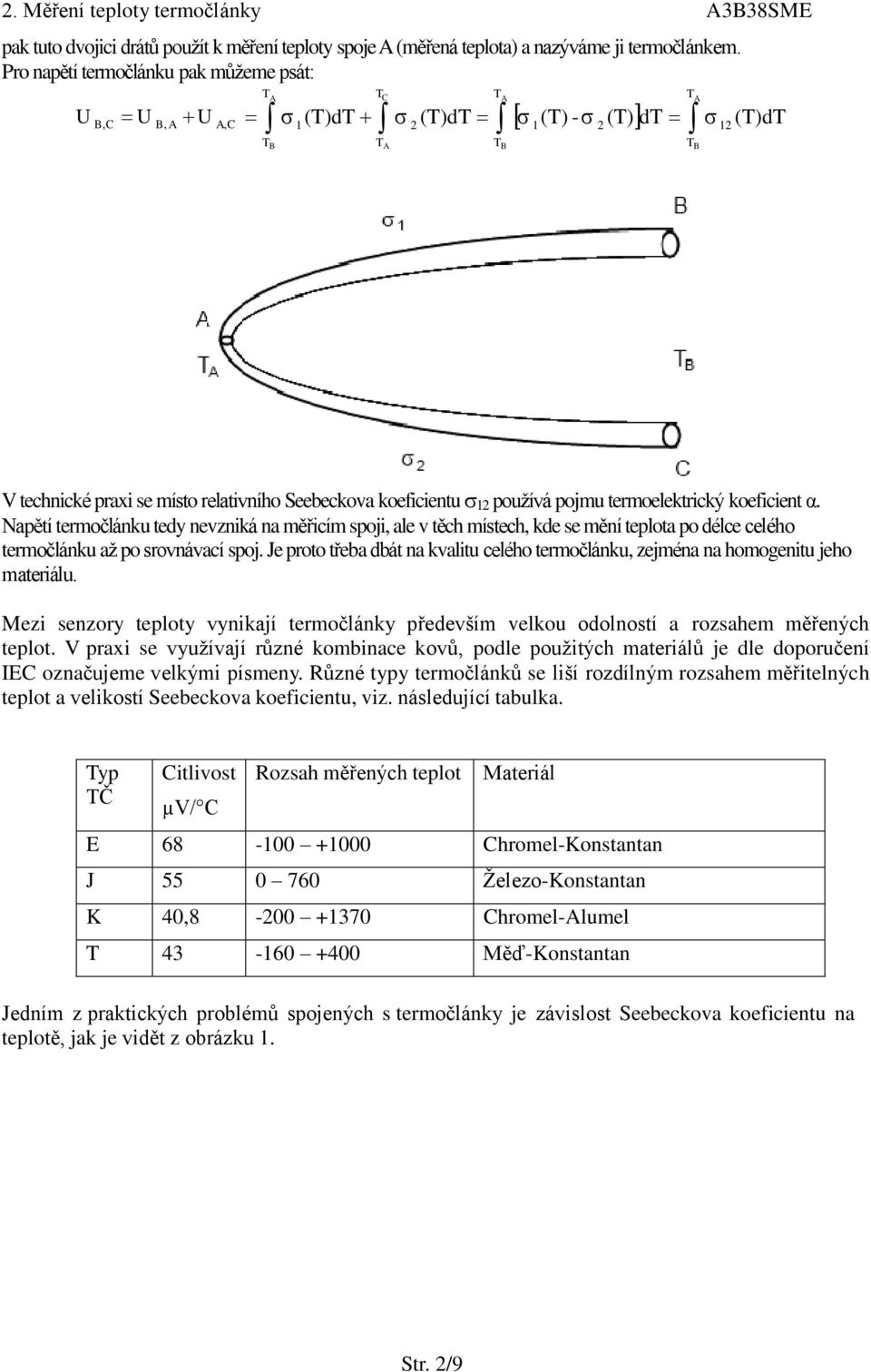 používá pojmu termoelektrický koeficient α. Napětí termočlánku tedy nevzniká na měřicím spoji, ale v těch místech, kde se mění teplota po délce celého termočlánku až po srovnávací spoj.