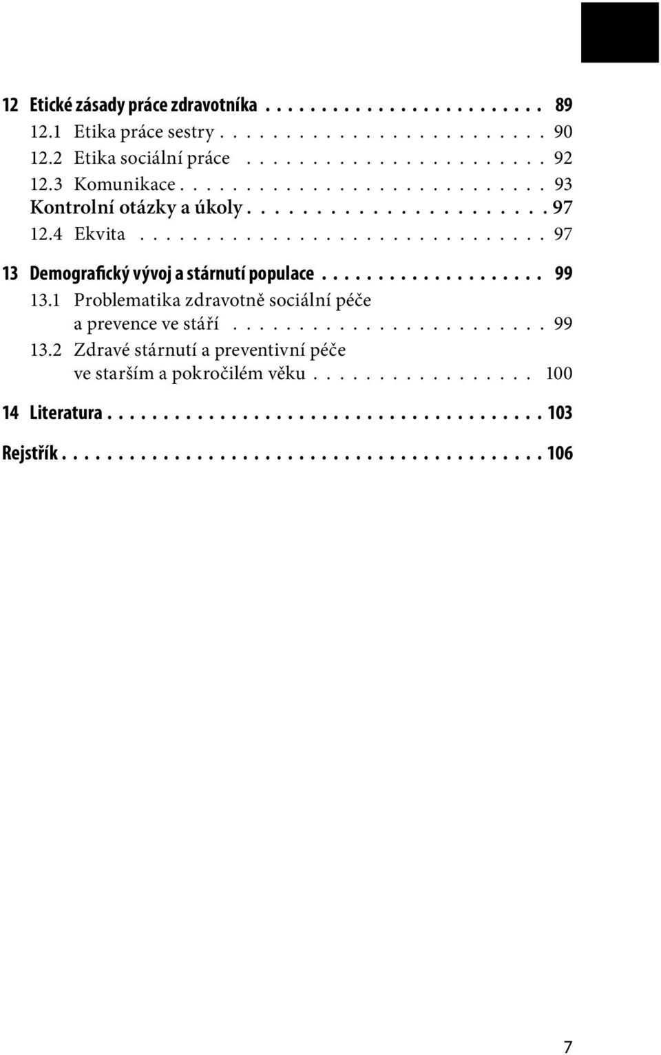 ................... 99 13.1 Problematika zdravotně sociální péče a prevence ve stáří........................ 99 13.2 Zdravé stárnutí a preventivní péče ve starším a pokročilém věku.