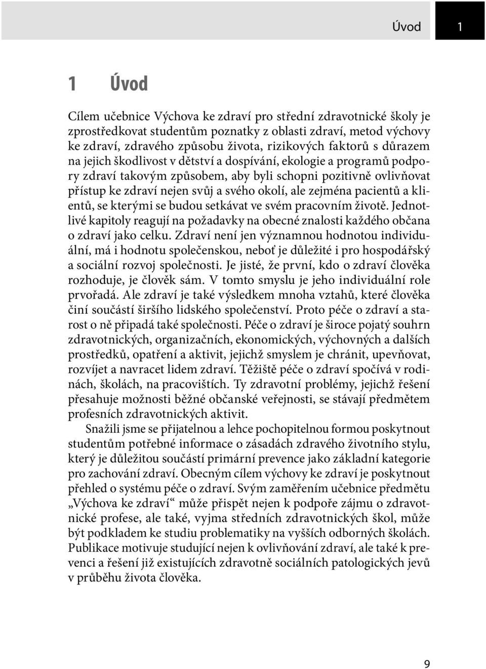 ale zejména pacientů a klientů, se kterými se budou setkávat ve svém pracovním životě. Jednotlivé kapitoly reagují na požadavky na obecné znalosti každého občana o zdraví jako celku.