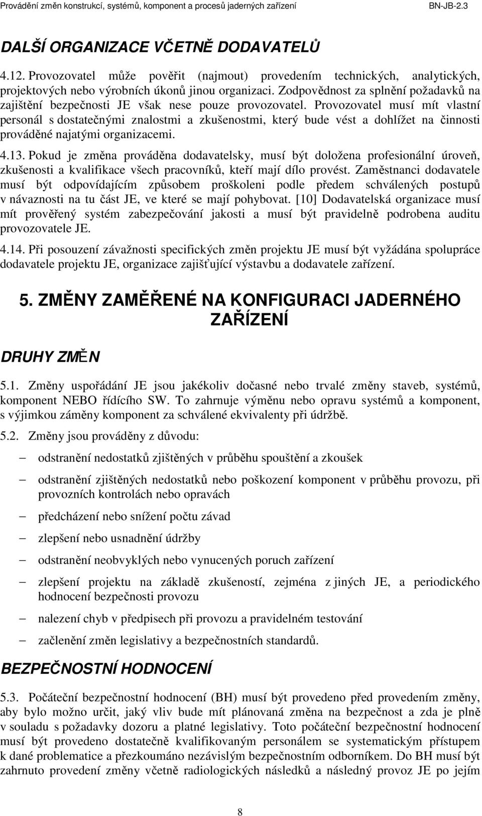 Provozovatel musí mít vlastní personál s dostatečnými znalostmi a zkušenostmi, který bude vést a dohlížet na činnosti prováděné najatými organizacemi. 4.13.