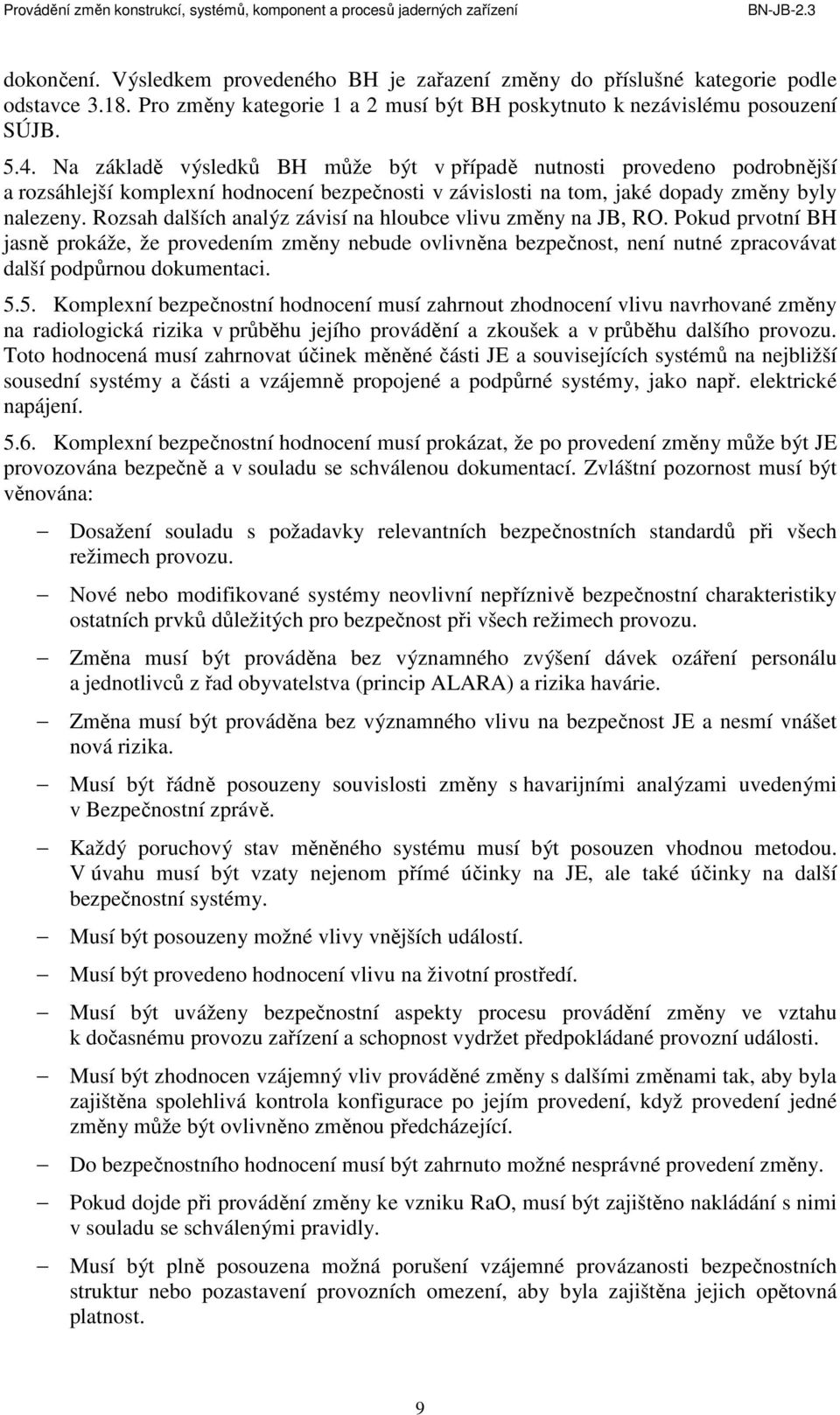 Rozsah dalších analýz závisí na hloubce vlivu změny na JB, RO. Pokud prvotní BH jasně prokáže, že provedením změny nebude ovlivněna bezpečnost, není nutné zpracovávat další podpůrnou dokumentaci. 5.